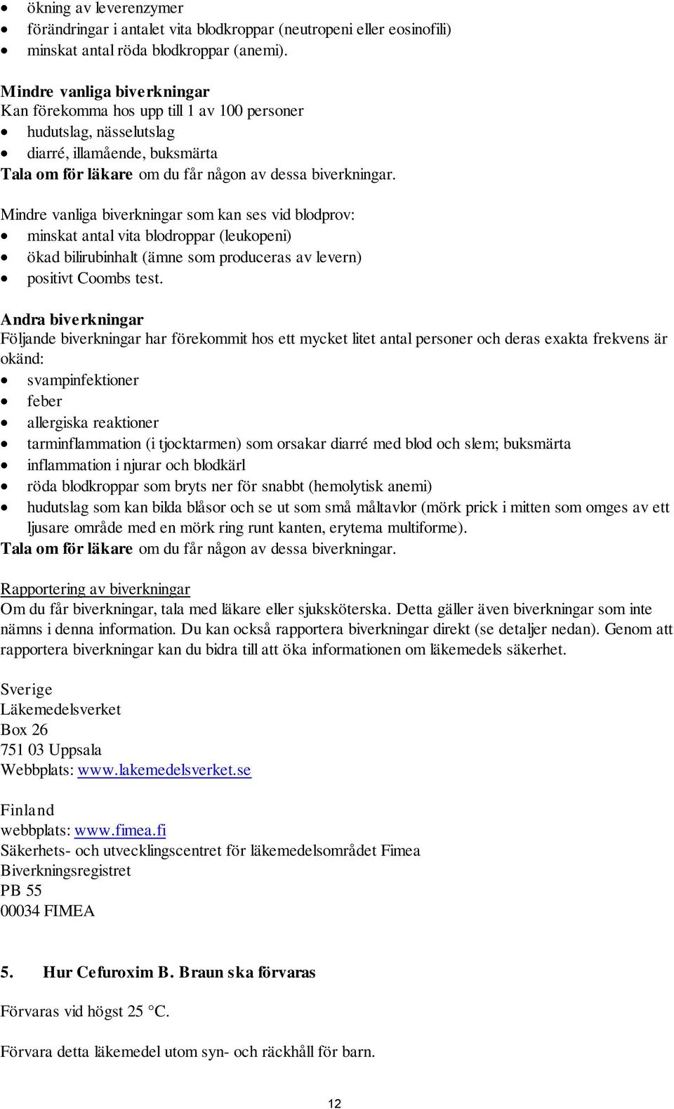 Mindre vanliga biverkningar som kan ses vid blodprov: minskat antal vita blodroppar (leukopeni) ökad bilirubinhalt (ämne som produceras av levern) positivt Coombs test.