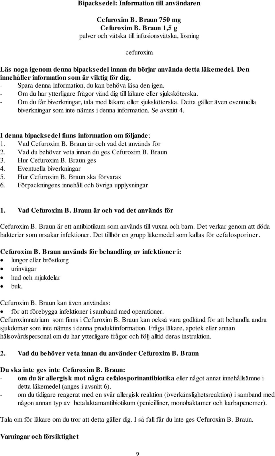 - Spara denna information, du kan behöva läsa den igen. - Om du har ytterligare frågor vänd dig till läkare eller sjuksköterska. - Om du får biverkningar, tala med läkare eller sjuksköterska.
