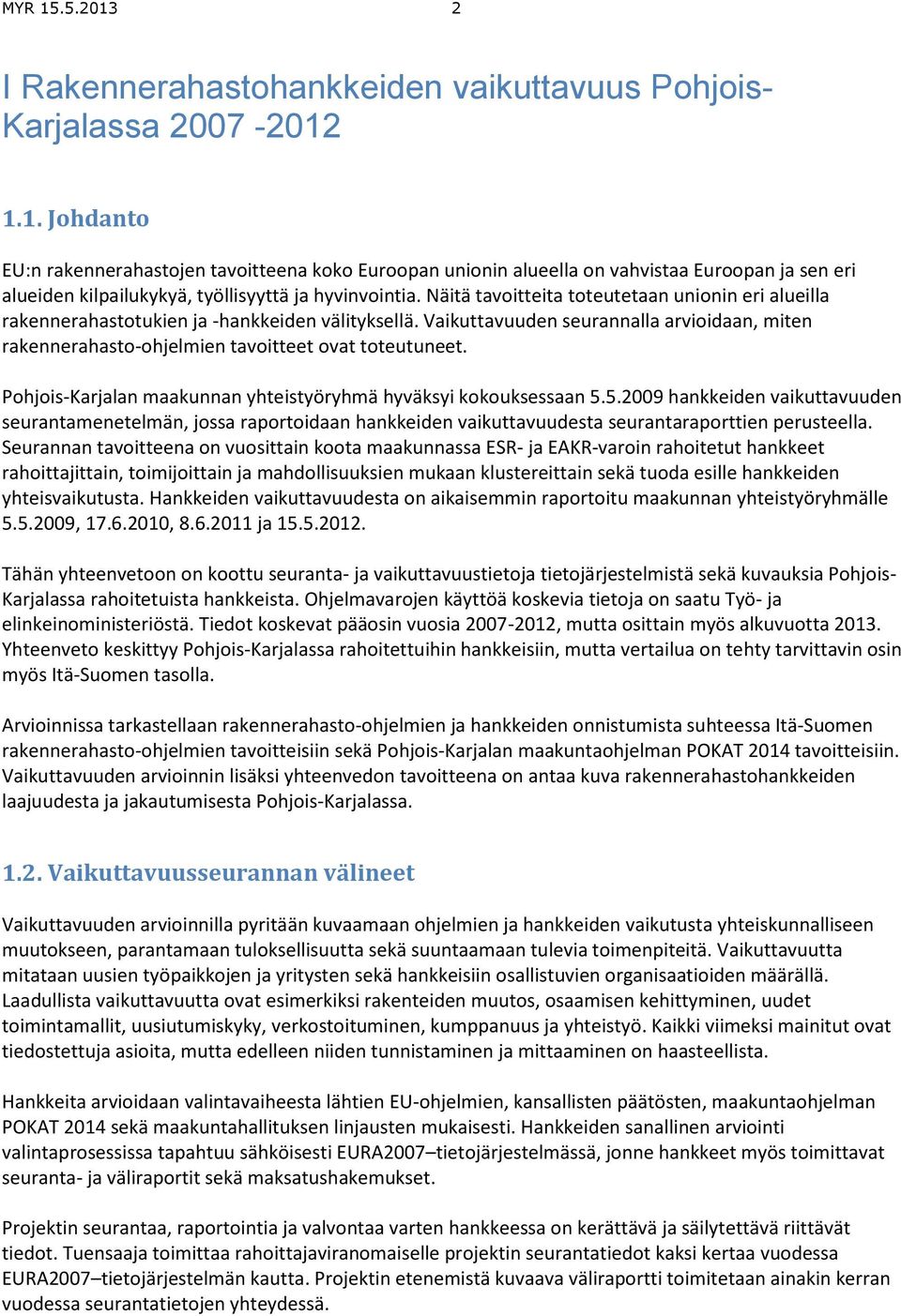 Pohjois-Karjalan maakunnan yhteistyöryhmä hyväksyi kokouksessaan 5.5.2009 hankkeiden vaikuttavuuden seurantamenetelmän, jossa raportoidaan hankkeiden vaikuttavuudesta seurantaraporttien perusteella.