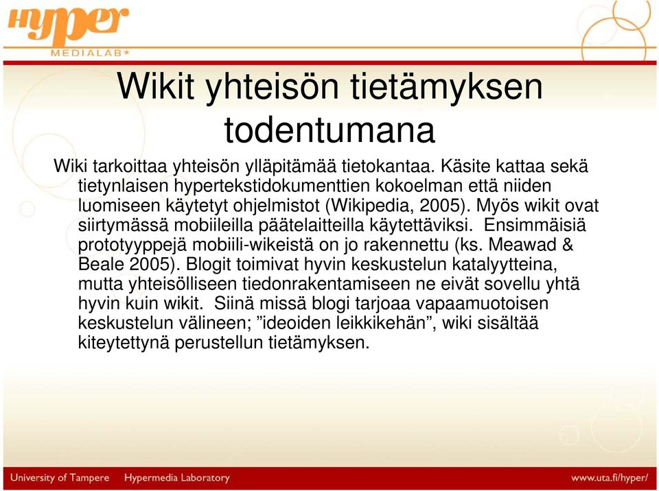 Myös wikit ovat siirtymässä mobiileilla päätelaitteilla käytettäviksi. Ensimmäisiä prototyyppejä mobiili-wikeistä on jo rakennettu (ks. Meawad & Beale 2005).