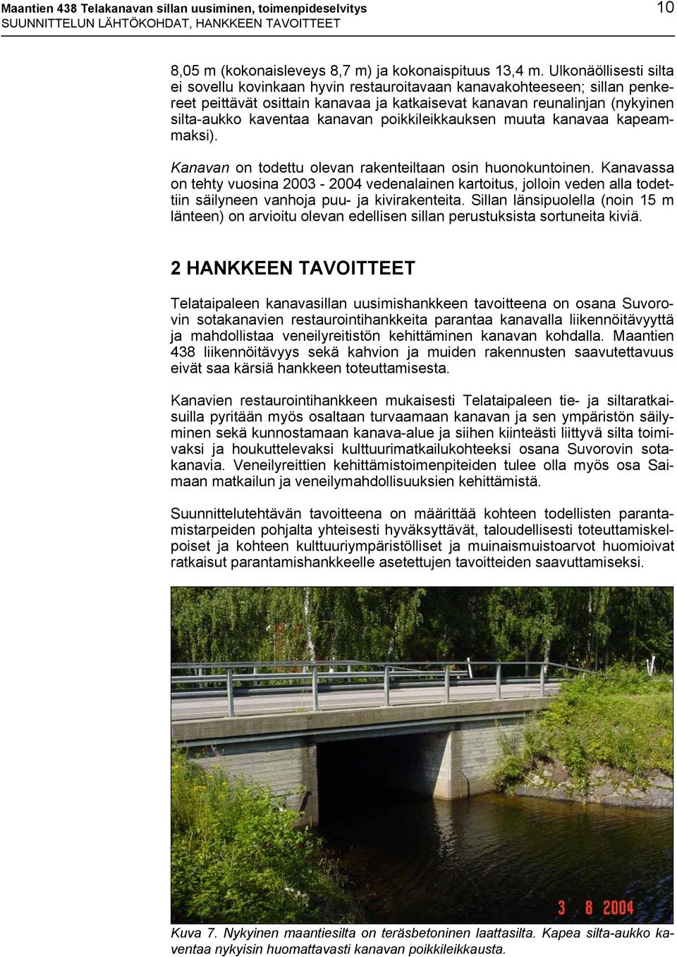kanavan poikkileikkauksen muuta kanavaa kapeammaksi). Kanavan on todettu olevan rakenteiltaan osin huonokuntoinen.