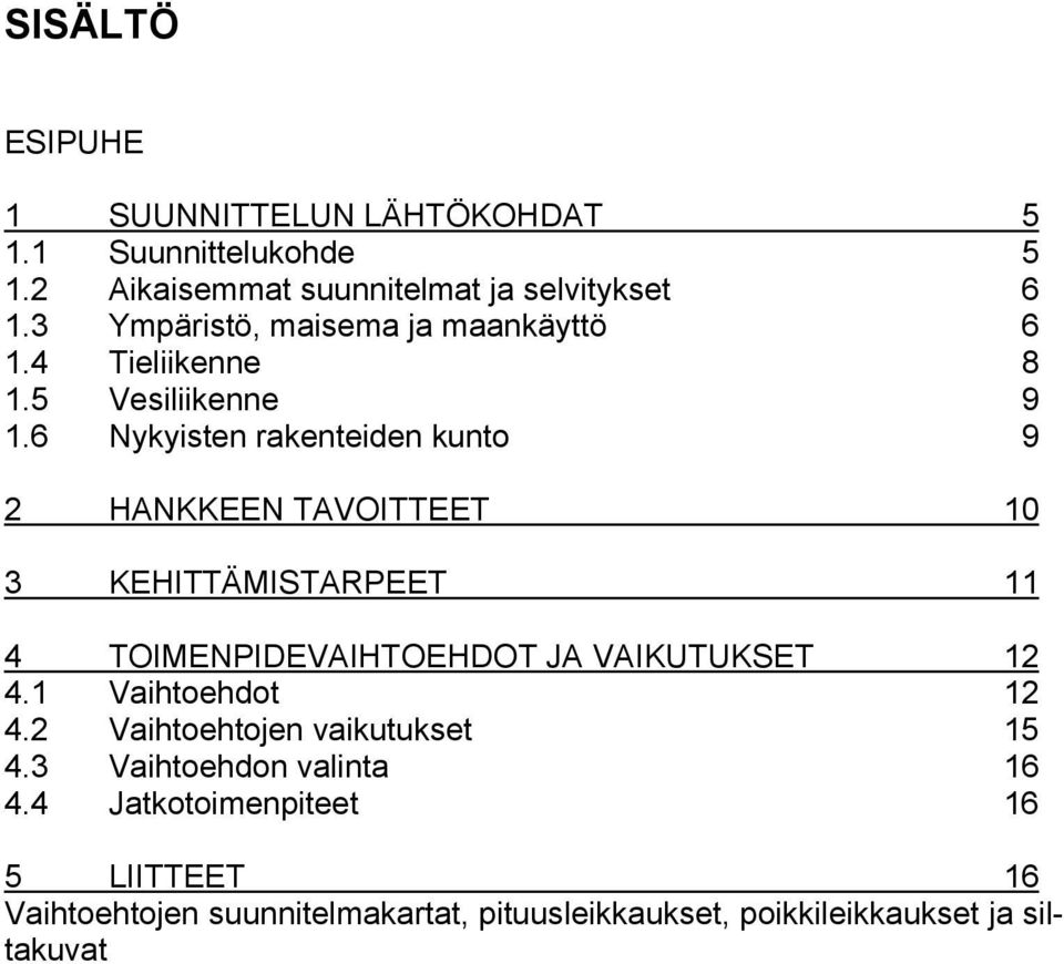 6 Nykyisten rakenteiden kunto 9 2 HANKKEEN TAVOITTEET 10 3 KEHITTÄMISTARPEET 11 4 TOIMENPIDEVAIHTOEHDOT JA VAIKUTUKSET 12 4.