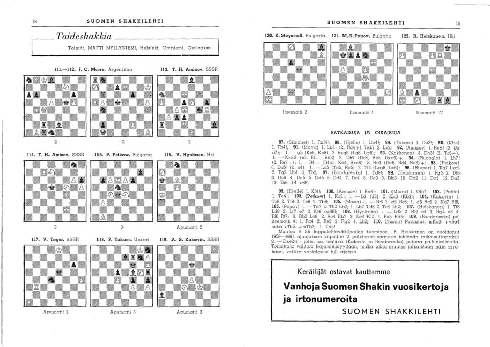 P. Petkow. Bulgaria 116. V. Hynönen, Hki 3 3' Apumatti 2 117. V. Toger. SSSR 118. P. Takacs. Unkari 119. A. S. Kakovin. SSSR 87. (Simonet) 1. Rxf4i; 88. (Hjelle) 1. Db4 1; 89. (Takaes) 1. De3 1; 90.