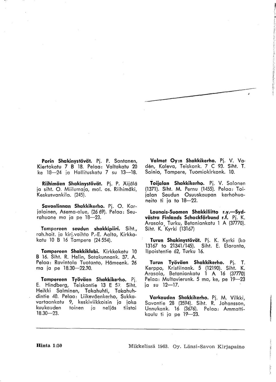 Aalto, Kirkkokatu 10 B 16 Tampere (24554). Tampereen Shakkiklubi. Kirkkokatu 10 B 16. Siht. R. Helin, Satakunnank. 37. A. Pelaa: Ravintola Tuotanto, Hämeenk. 26 ma ja pe 18.30-