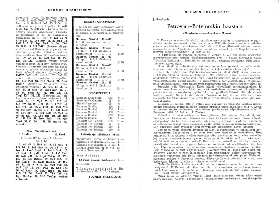 Del Tle8 15. 14 15 16. Lf3 Dd8? (Mustan oli pyrittävä mahdollisimman nopeasti toimintaan g-linjalla. Pelisiirto osoittaa, ettei musta ajattele tätä mahdollisuutta.) 17. g4 g6 18. Kg2. Kh8 19.