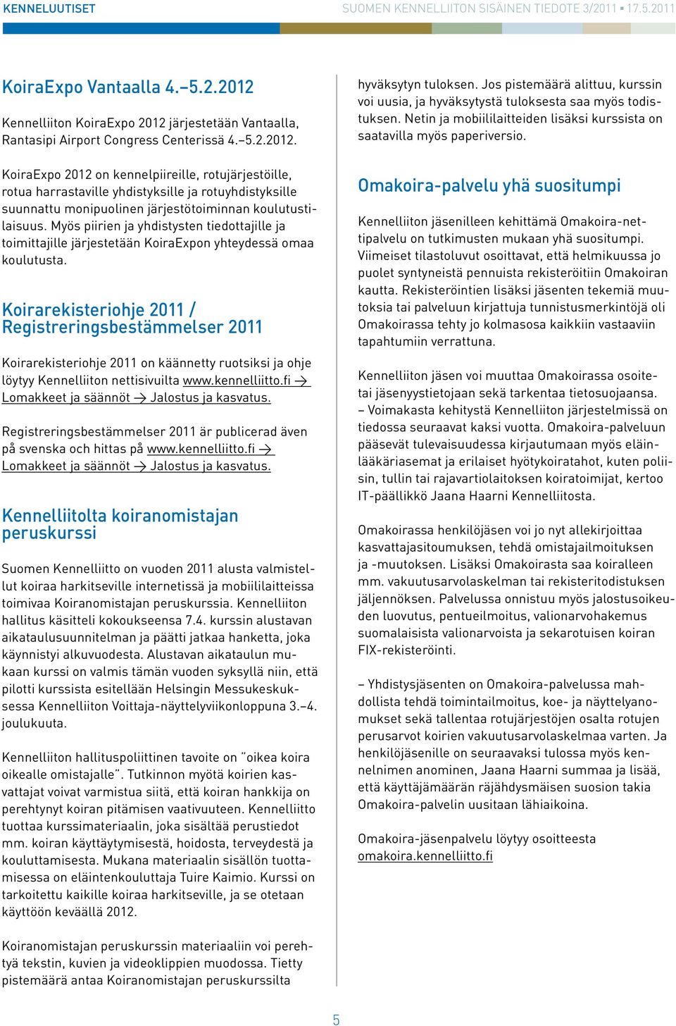 Koirarekisteriohje 2011 / Registreringsbestämmelser 2011 Koirarekisteriohje 2011 on käännetty ruotsiksi ja ohje löytyy Kennelliiton nettisivuilta www.kennelliitto.