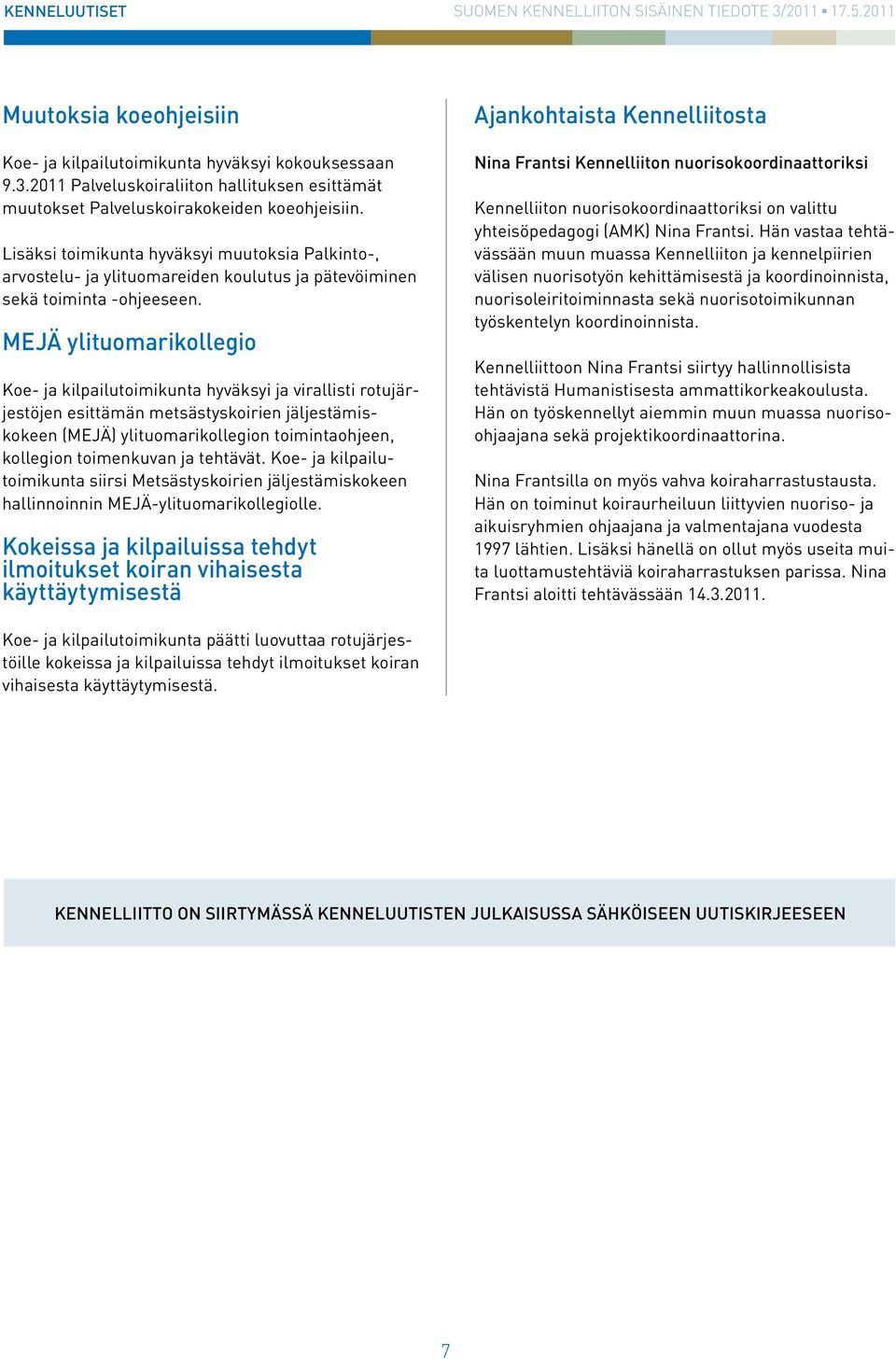 MEJÄ ylituomarikollegio Koe- ja kilpailutoimikunta hyväksyi ja virallisti rotujärjestöjen esittämän metsästyskoirien jäljestämiskokeen (MEJÄ) ylituomarikollegion toimintaohjeen, kollegion toimenkuvan