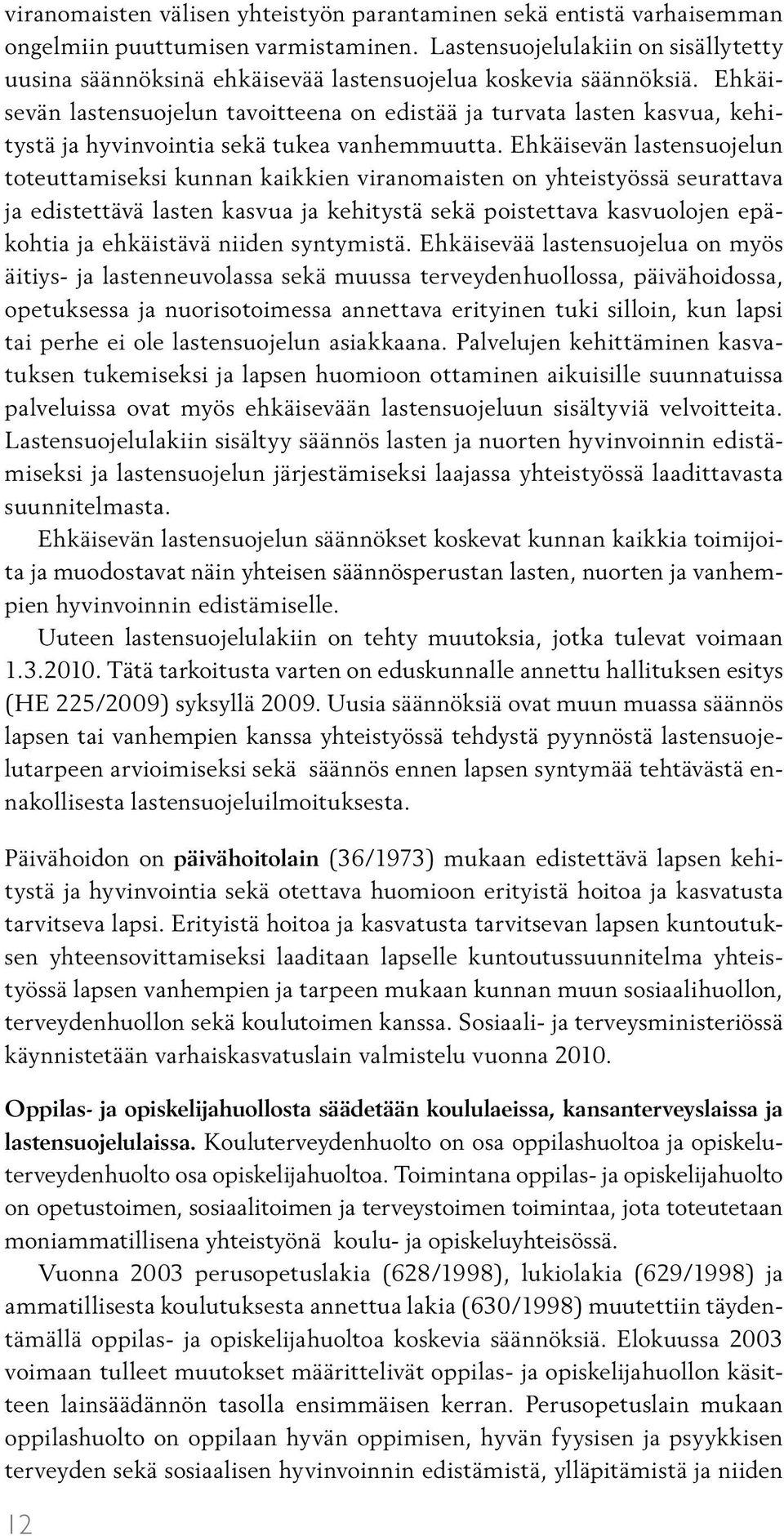 Ehkäisevän lastensuojelun tavoitteena on edistää ja turvata lasten kasvua, kehitystä ja hyvinvointia sekä tukea vanhemmuutta.