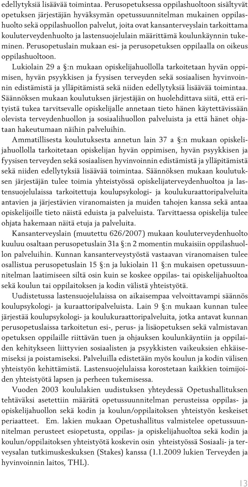 kouluterveydenhuolto ja lastensuojelulain määrittämä koulunkäynnin tukeminen. Perusopetuslain mukaan esi- ja perusopetuksen oppilaalla on oikeus oppilashuoltoon.