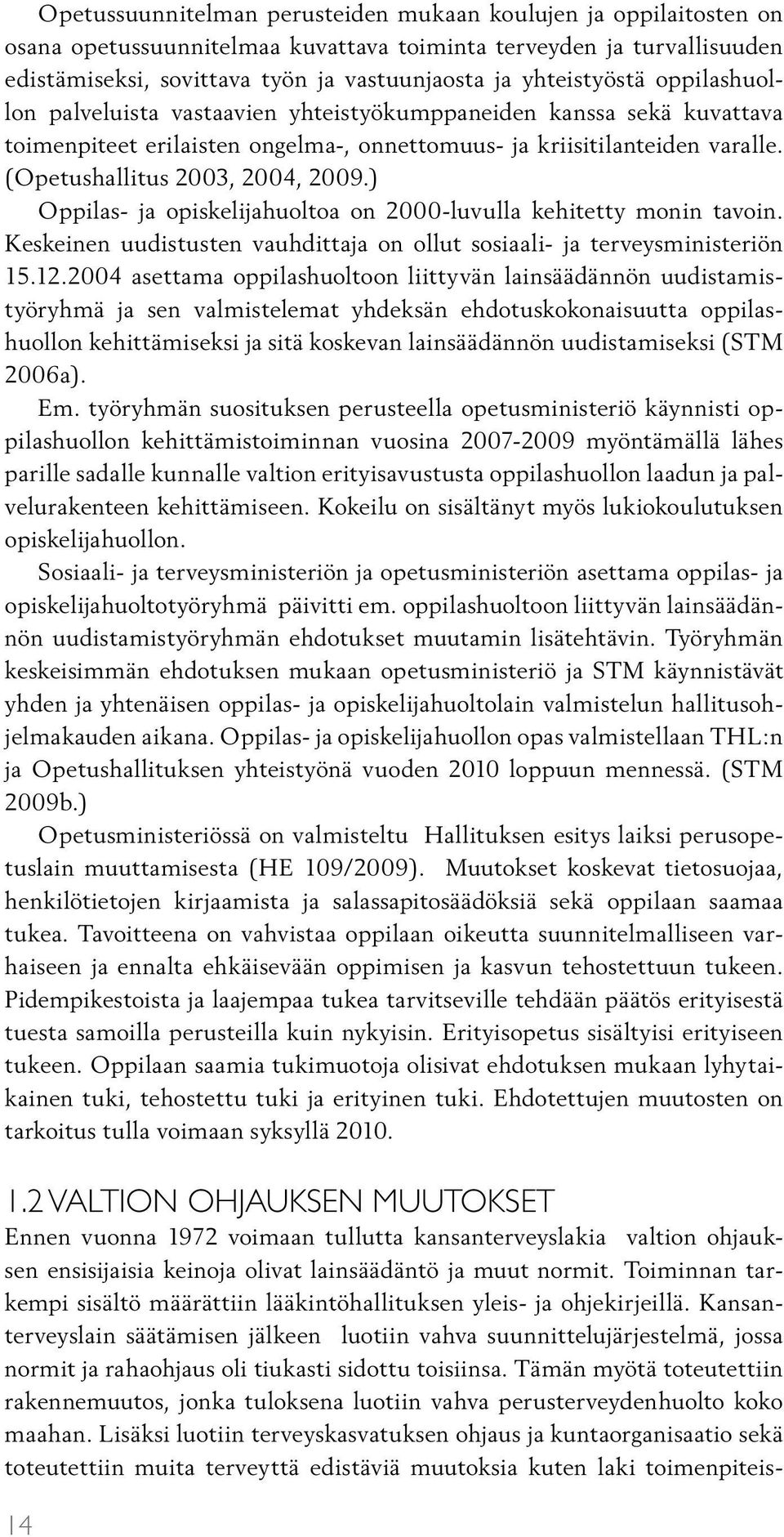 (Opetushallitus 2003, 2004, 2009.) Oppilas- ja opiskelijahuoltoa on 2000-luvulla kehitetty monin tavoin. Keskeinen uudistusten vauhdittaja on ollut sosiaali- ja terveysministeriön 15.12.