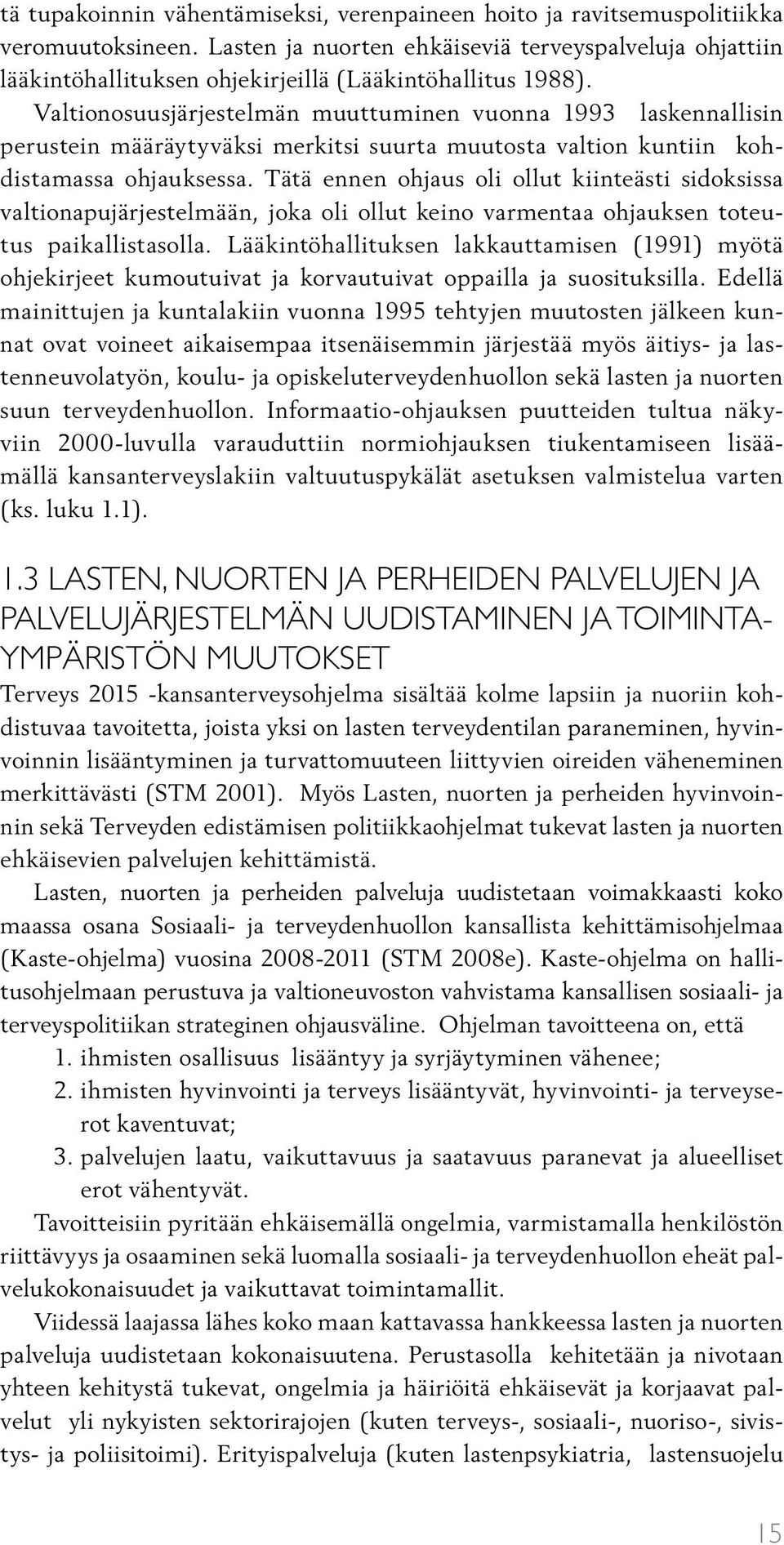 Valtionosuusjärjestelmän muuttuminen vuonna 1993 laskennallisin perustein määräytyväksi merkitsi suurta muutosta valtion kuntiin kohdistamassa ohjauksessa.