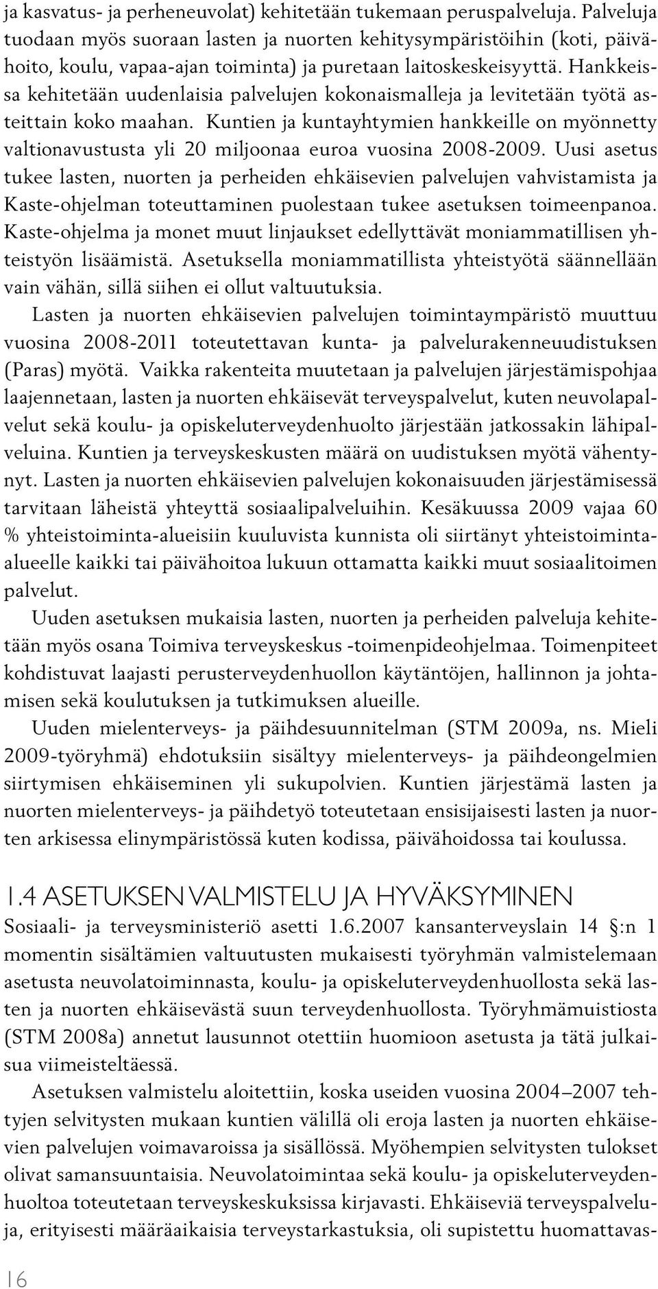 Hankkeissa kehitetään uudenlaisia palvelujen kokonaismalleja ja levitetään työtä asteittain koko maahan.