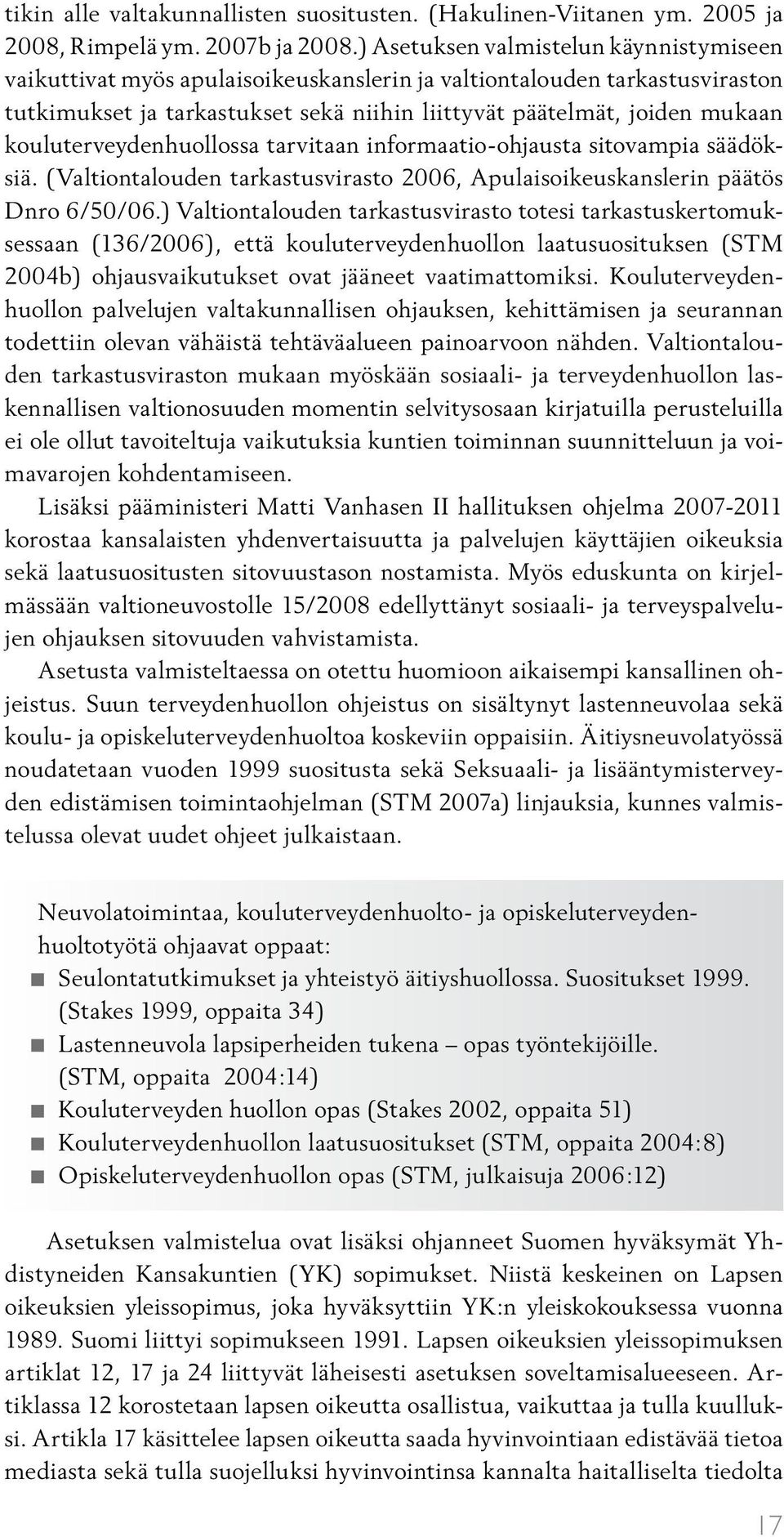 kouluterveydenhuollossa tarvitaan informaatio-ohjausta sitovampia säädöksiä. (Val tiontalouden tarkastusvirasto 2006, Apulaisoikeuskanslerin päätös Dnro 6/50/06.