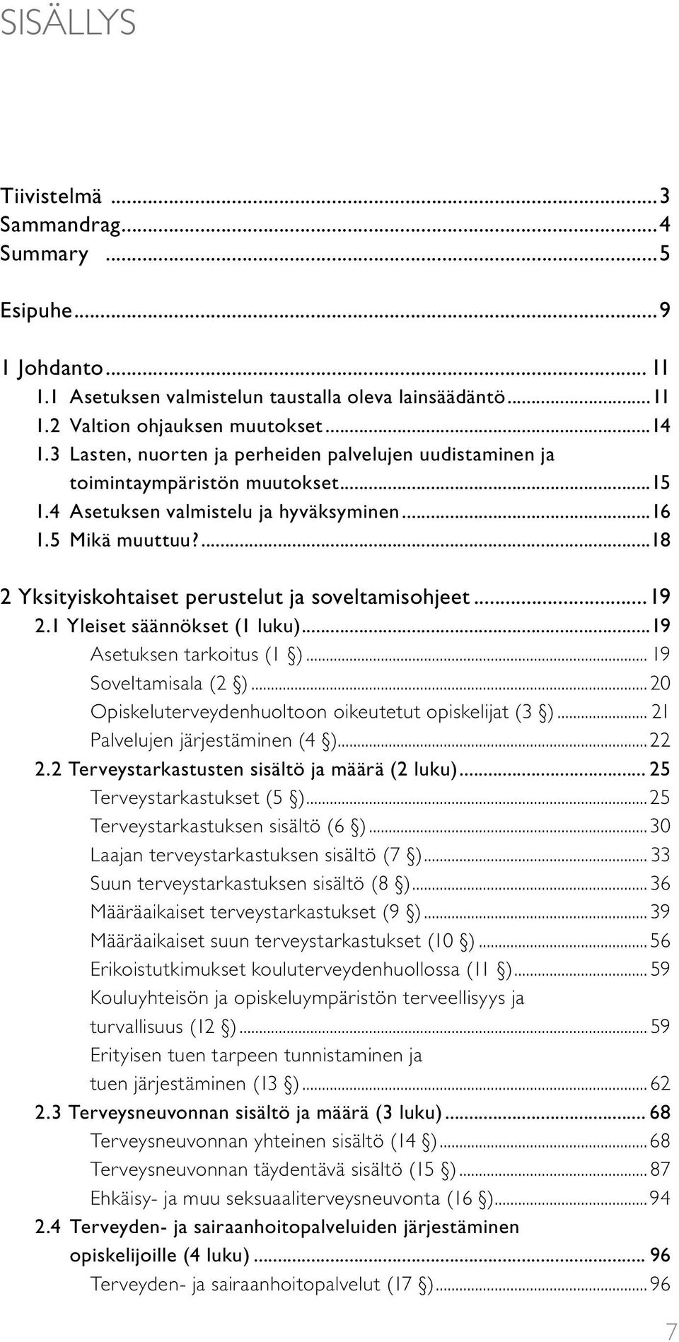 ...18 2 Yksityiskohtaiset perustelut ja soveltamisohjeet...19 2.1 Yleiset säännökset (1 luku)...19 Asetuksen tarkoitus (1 )... 19 Soveltamisala (2 ).