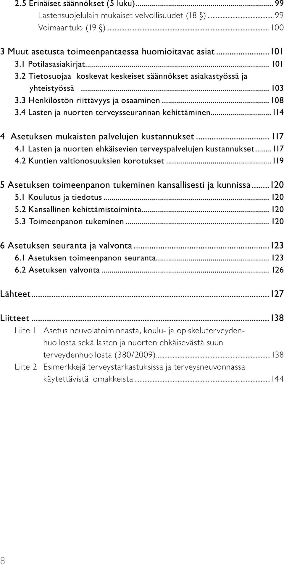 ..114 4 Asetuksen mukaisten palvelujen kustannukset... 117 4.1 Lasten ja nuorten ehkäisevien terveyspalvelujen kustannukset...117 4.2 Kuntien valtionosuuksien korotukset.