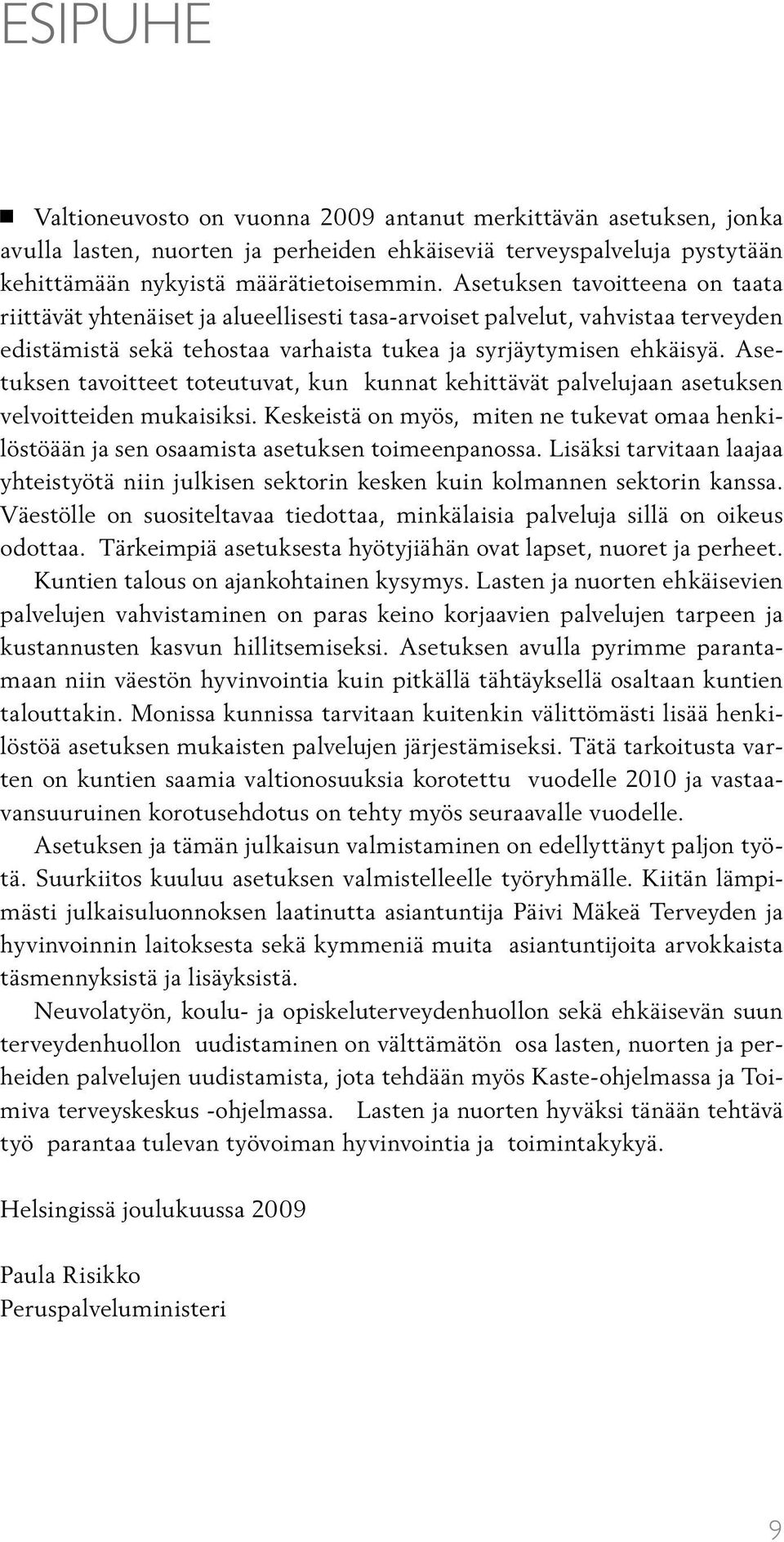 Asetuksen tavoitteet toteutuvat, kun kunnat kehittävät palvelujaan asetuksen velvoitteiden mukaisiksi. Keskeistä on myös, miten ne tukevat omaa henkilöstöään ja sen osaamista asetuksen toimeenpanossa.