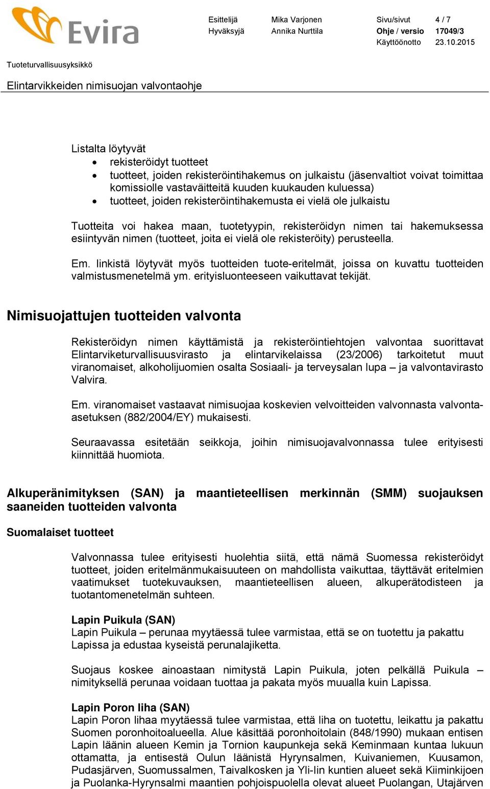 vielä ole rekisteröity) perusteella. Em. linkistä löytyvät myös tuotteiden tuote-eritelmät, joissa on kuvattu tuotteiden valmistusmenetelmä ym. erityisluonteeseen vaikuttavat tekijät.