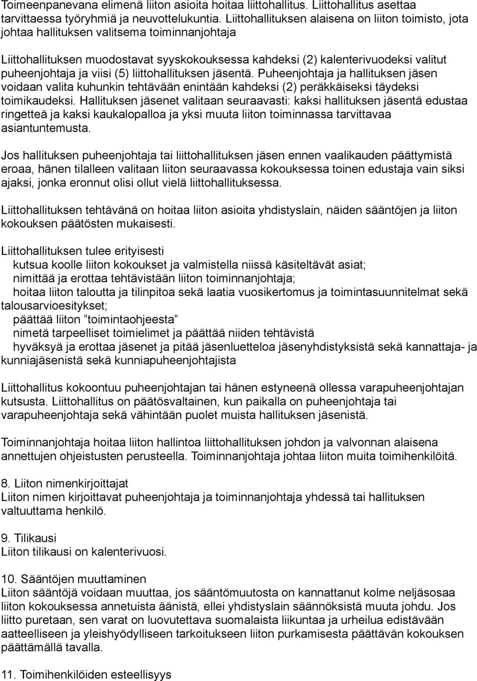 viisi (5) liittohallituksen jäsentä. Puheenjohtaja ja hallituksen jäsen voidaan valita kuhunkin tehtävään enintään kahdeksi (2) peräkkäiseksi täydeksi toimikaudeksi.