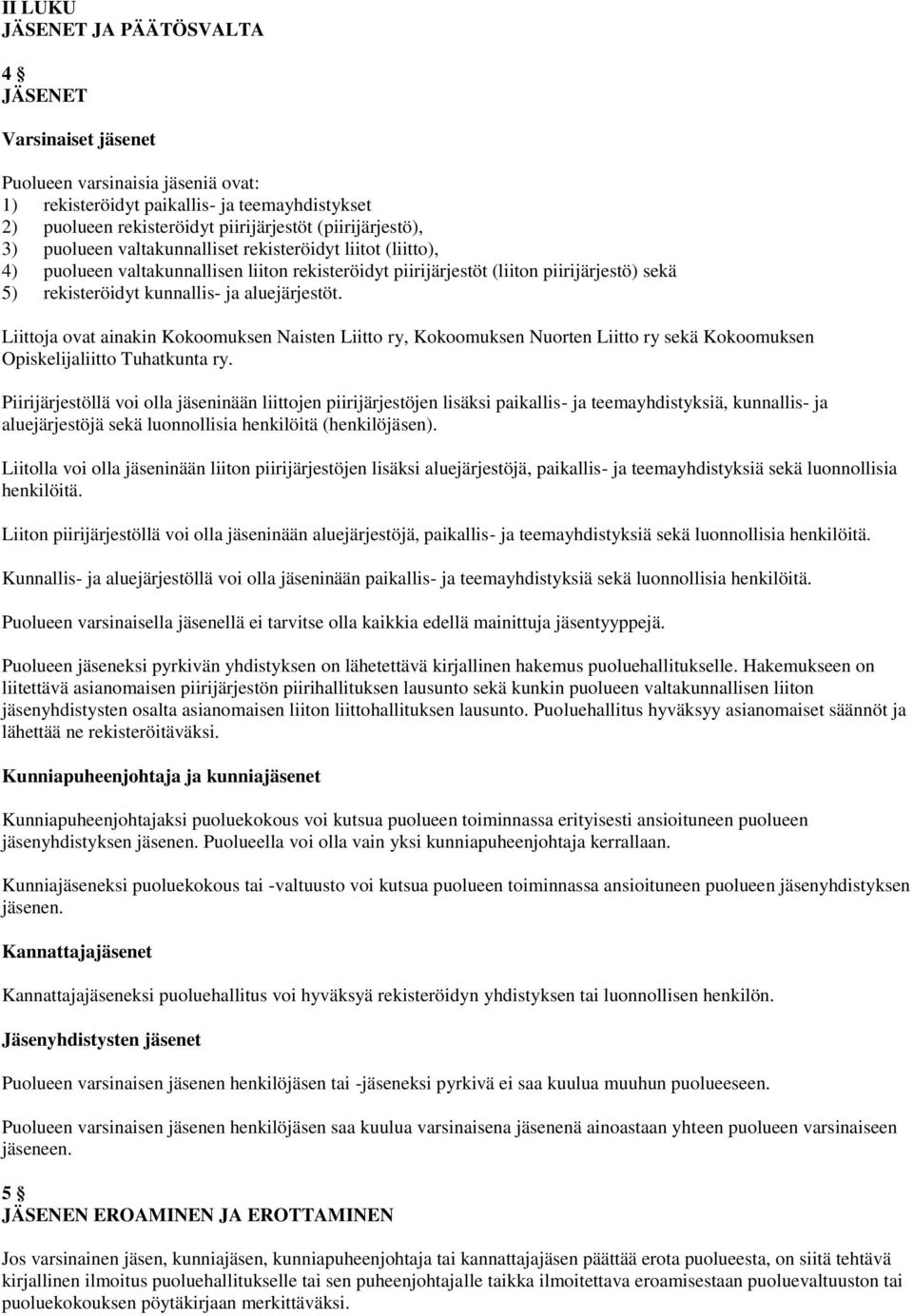 ja aluejärjestöt. Liittoja ovat ainakin Kokoomuksen Naisten Liitto ry, Kokoomuksen Nuorten Liitto ry sekä Kokoomuksen Opiskelijaliitto Tuhatkunta ry.