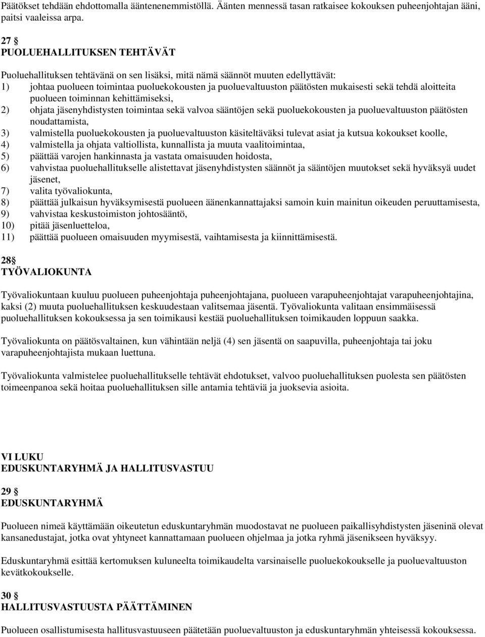 sekä tehdä aloitteita puolueen toiminnan kehittämiseksi, 2) ohjata jäsenyhdistysten toimintaa sekä valvoa sääntöjen sekä puoluekokousten ja puoluevaltuuston päätösten noudattamista, 3) valmistella