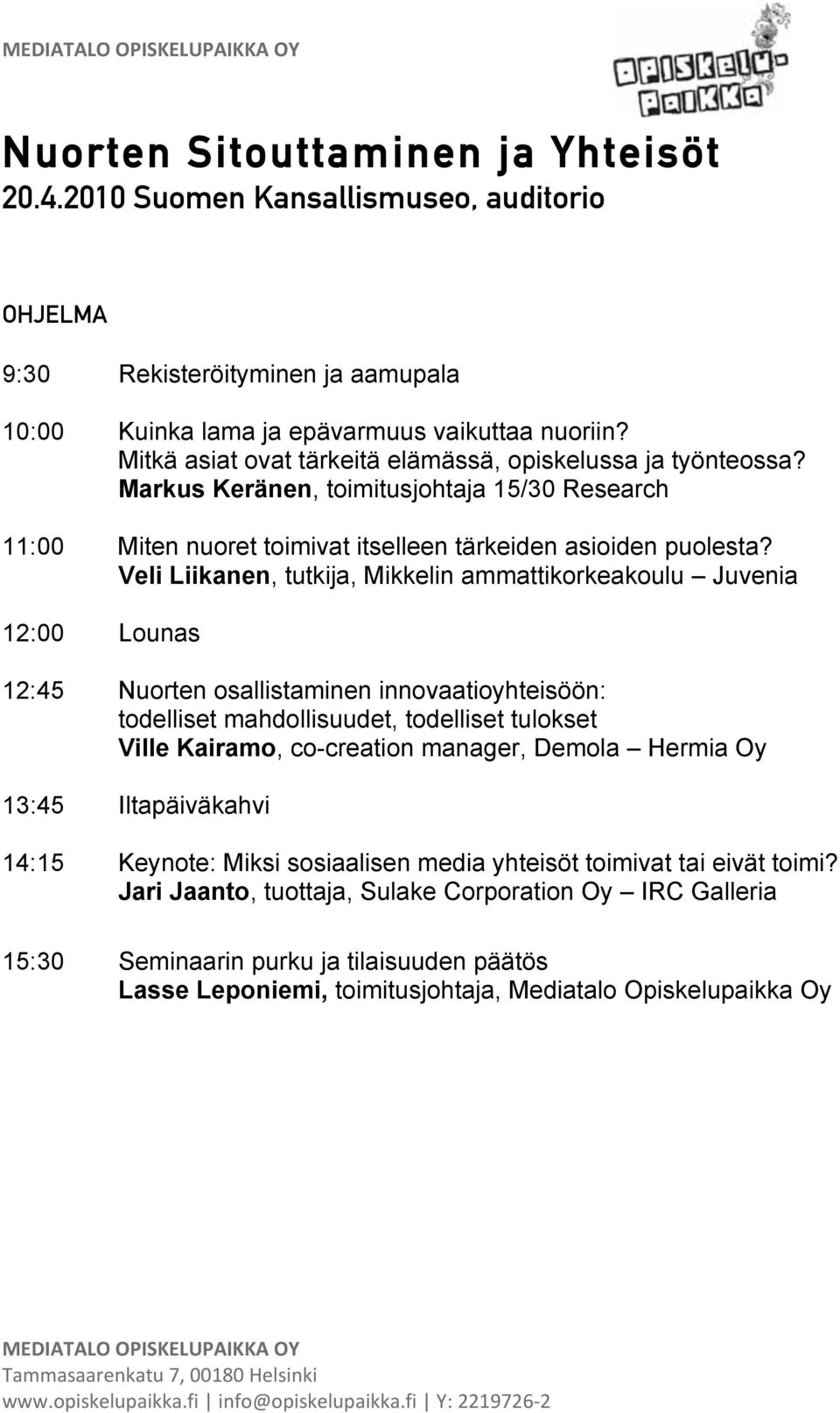 Veli Liikanen, tutkija, Mikkelin ammattikorkeakoulu Juvenia 12:00 Lounas 12:45 Nuorten osallistaminen innovaatioyhteisöön: todelliset mahdollisuudet, todelliset tulokset Ville Kairamo, co-creation