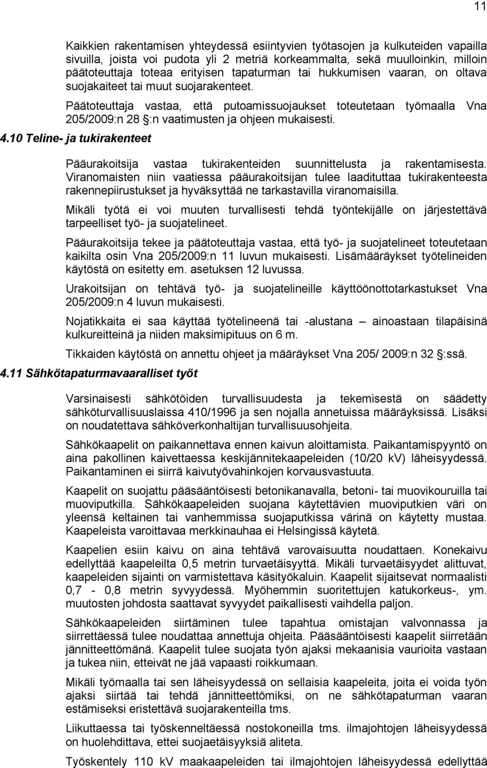 Päätoteuttaja vastaa, että putoamissuojaukset toteutetaan työmaalla Vna 205/2009:n 28 :n vaatimusten ja ohjeen mukaisesti. 4.