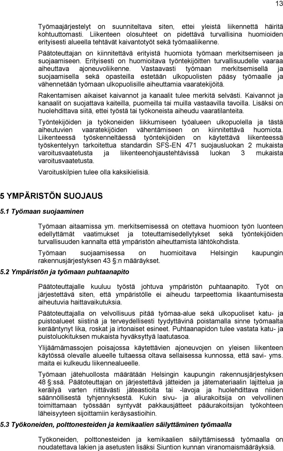 Päätoteuttajan on kiinnitettävä erityistä huomiota työmaan merkitsemiseen ja suojaamiseen. Erityisesti on huomioitava työntekijöitten turvallisuudelle vaaraa aiheuttava ajoneuvoliikenne.