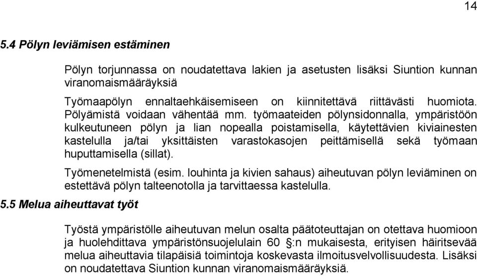 työmaateiden pölynsidonnalla, ympäristöön kulkeutuneen pölyn ja lian nopealla poistamisella, käytettävien kiviainesten kastelulla ja/tai yksittäisten varastokasojen peittämisellä sekä työmaan