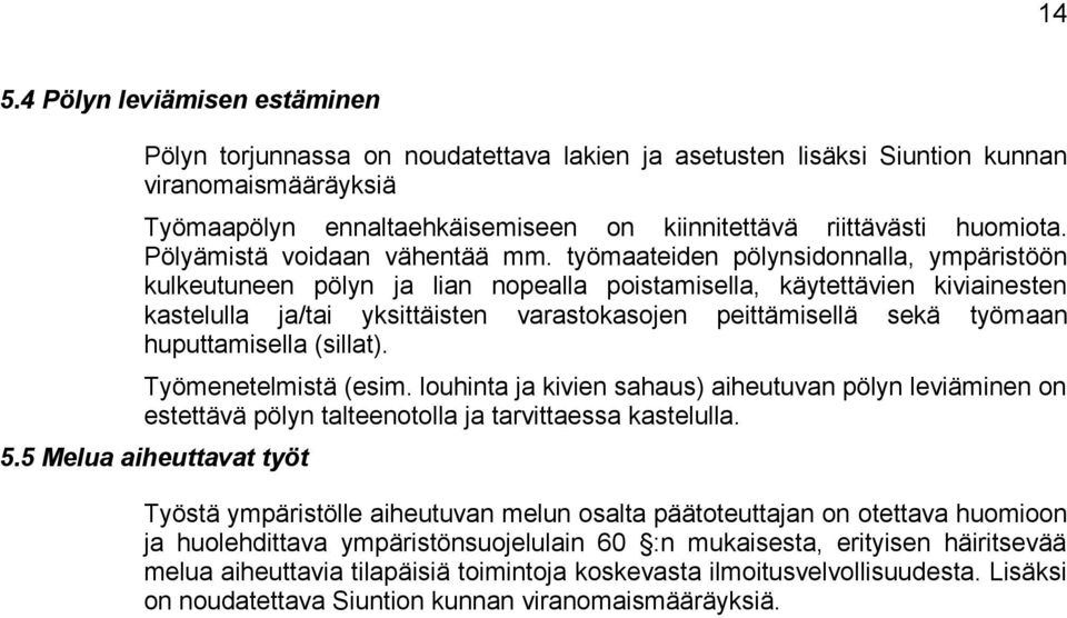 työmaateiden pölynsidonnalla, ympäristöön kulkeutuneen pölyn ja lian nopealla poistamisella, käytettävien kiviainesten kastelulla ja/tai yksittäisten varastokasojen peittämisellä sekä työmaan