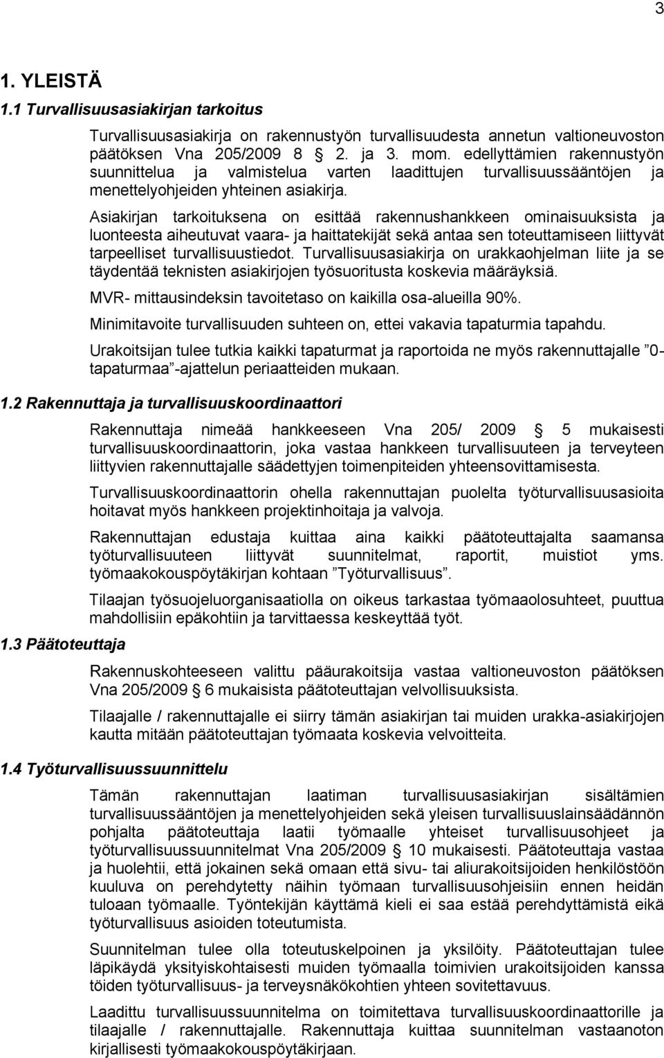 Asiakirjan tarkoituksena on esittää rakennushankkeen ominaisuuksista ja luonteesta aiheutuvat vaara- ja haittatekijät sekä antaa sen toteuttamiseen liittyvät tarpeelliset turvallisuustiedot.