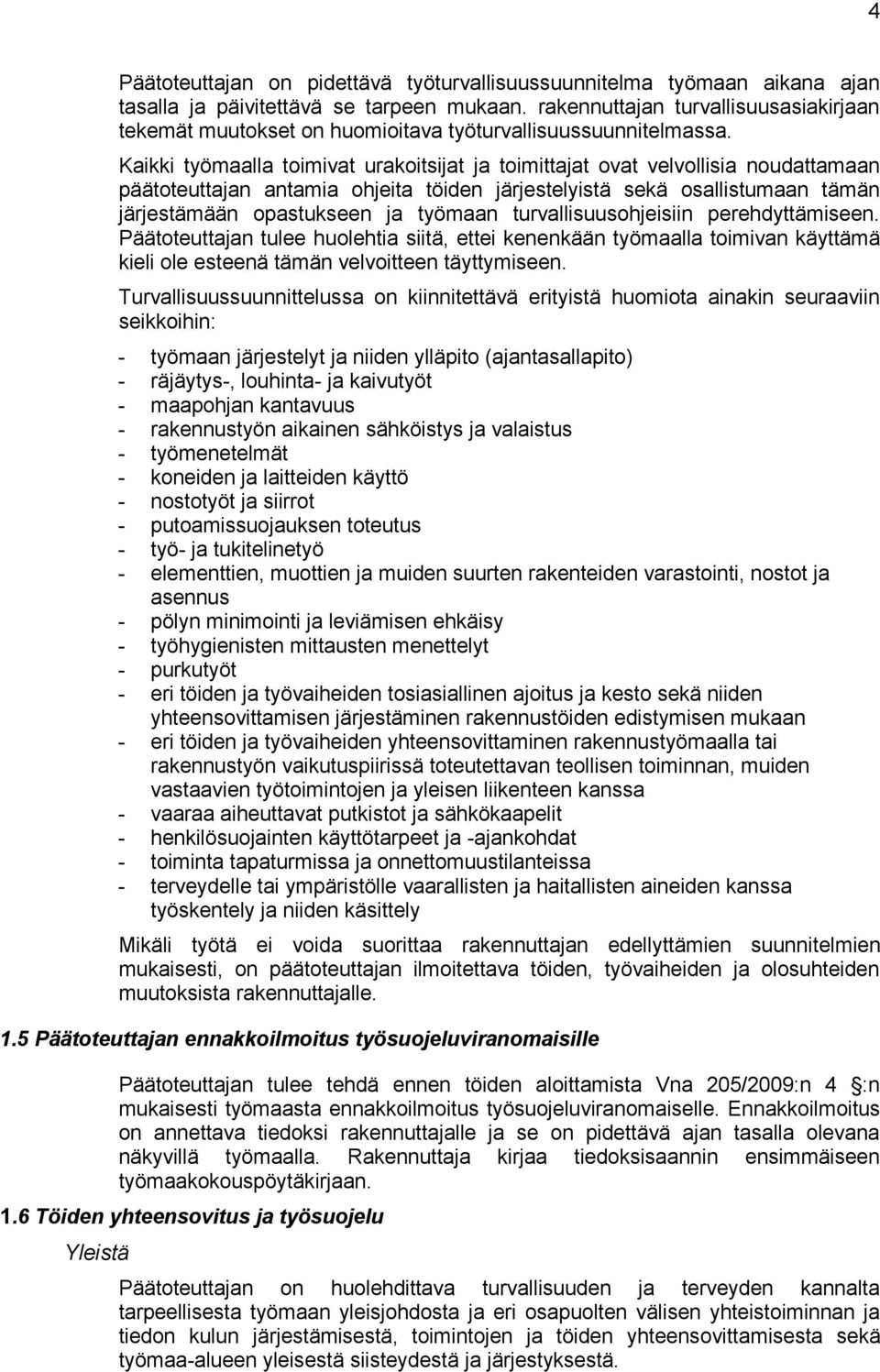 Kaikki työmaalla toimivat urakoitsijat ja toimittajat ovat velvollisia noudattamaan päätoteuttajan antamia ohjeita töiden järjestelyistä sekä osallistumaan tämän järjestämään opastukseen ja työmaan