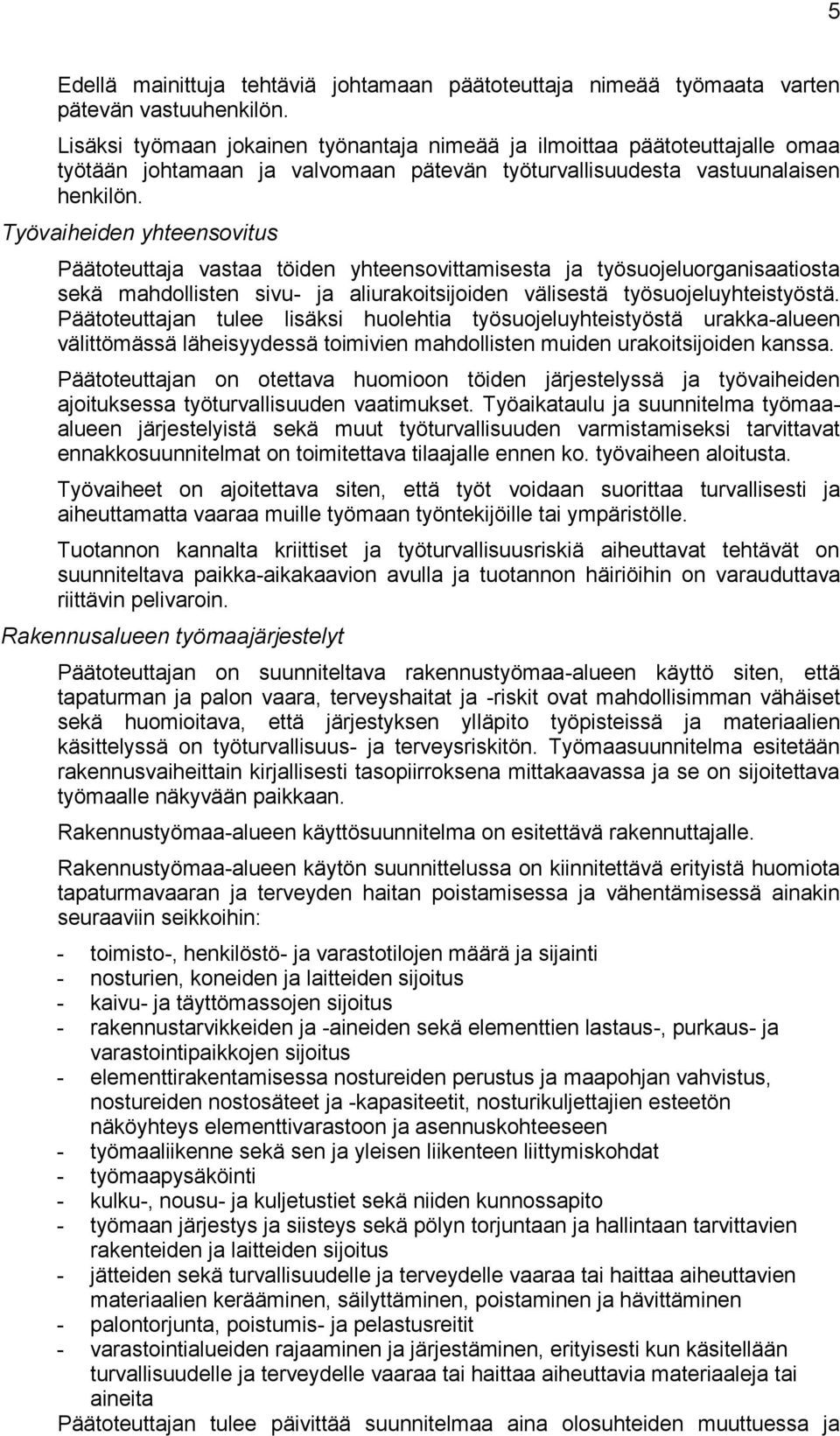 Työvaiheiden yhteensovitus Päätoteuttaja vastaa töiden yhteensovittamisesta ja työsuojeluorganisaatiosta sekä mahdollisten sivu- ja aliurakoitsijoiden välisestä työsuojeluyhteistyöstä.