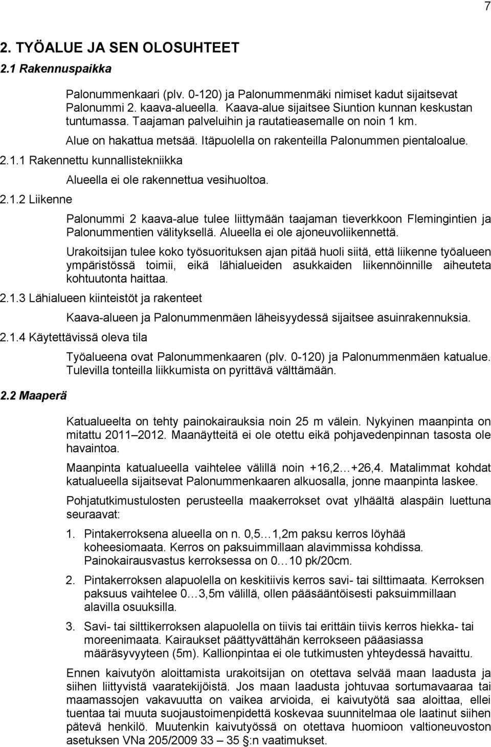 1.2 Liikenne Alueella ei ole rakennettua vesihuoltoa. Palonummi 2 kaava-alue tulee liittymään taajaman tieverkkoon Flemingintien ja Palonummentien välityksellä. Alueella ei ole ajoneuvoliikennettä.