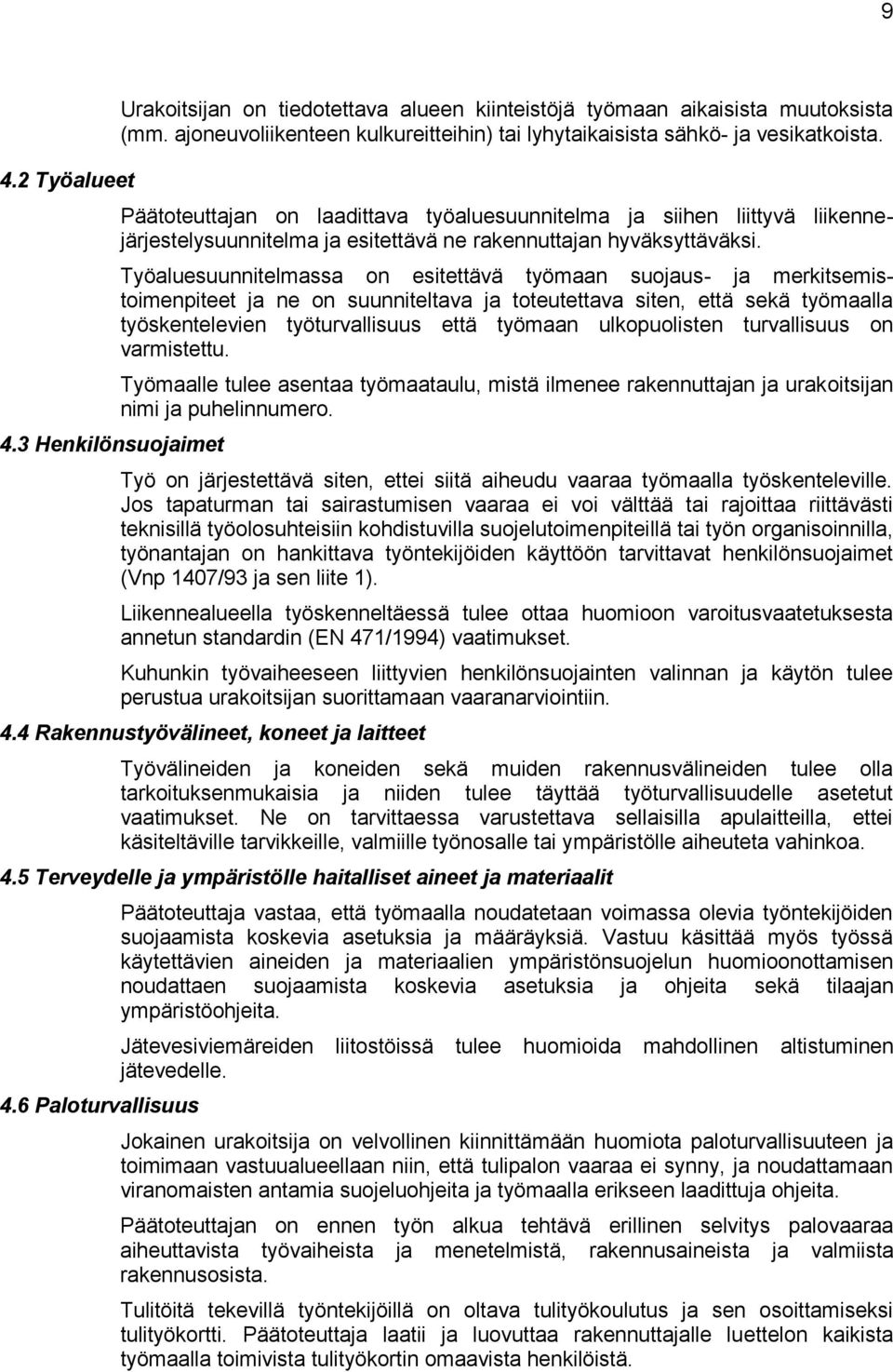 Päätoteuttajan on laadittava työaluesuunnitelma ja siihen liittyvä liikennejärjestelysuunnitelma ja esitettävä ne rakennuttajan hyväksyttäväksi.