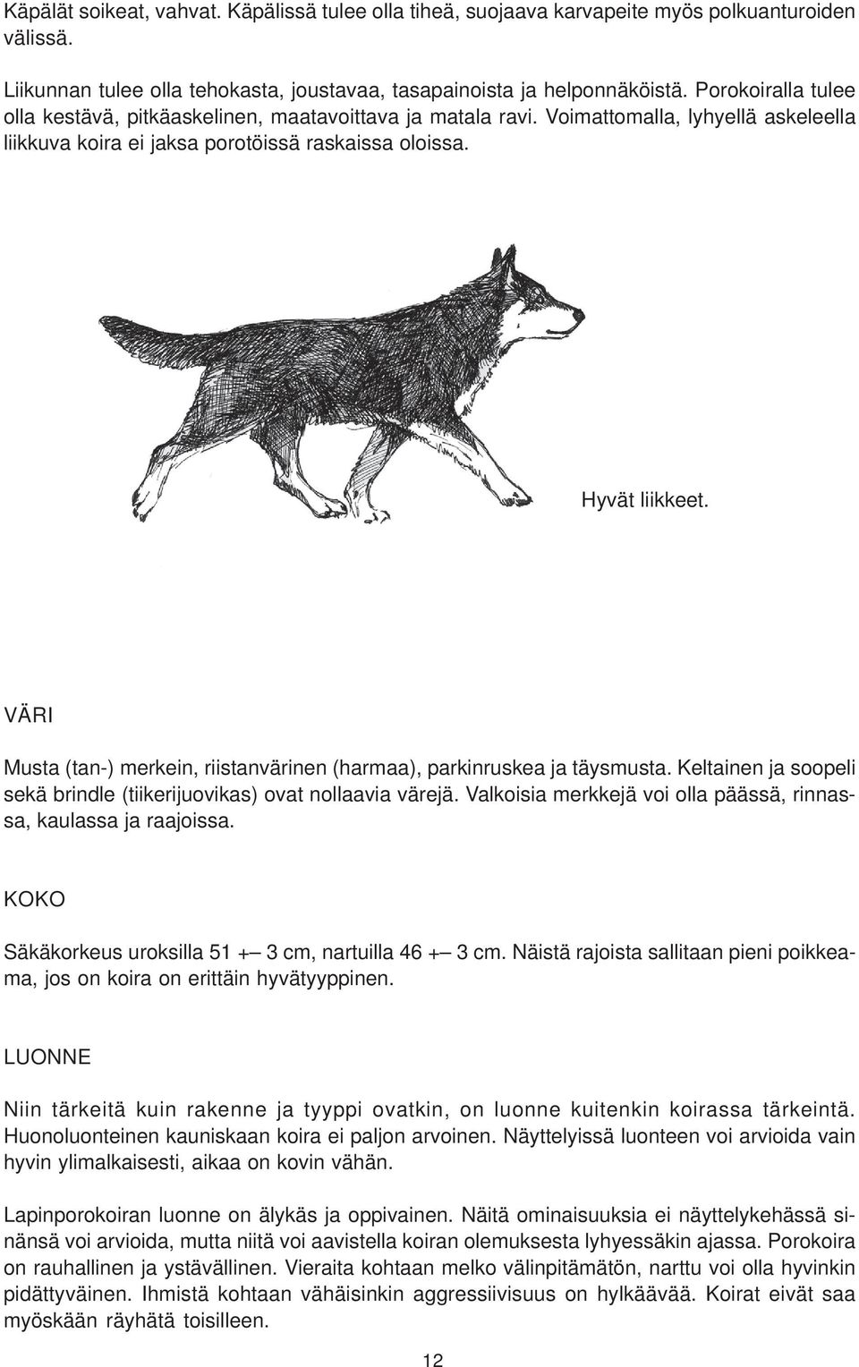 VÄRI Musta (tan-) merkein, riistanvärinen (harmaa), parkinruskea ja täysmusta. Keltainen ja soopeli sekä brindle (tiikerijuovikas) ovat nollaavia värejä.