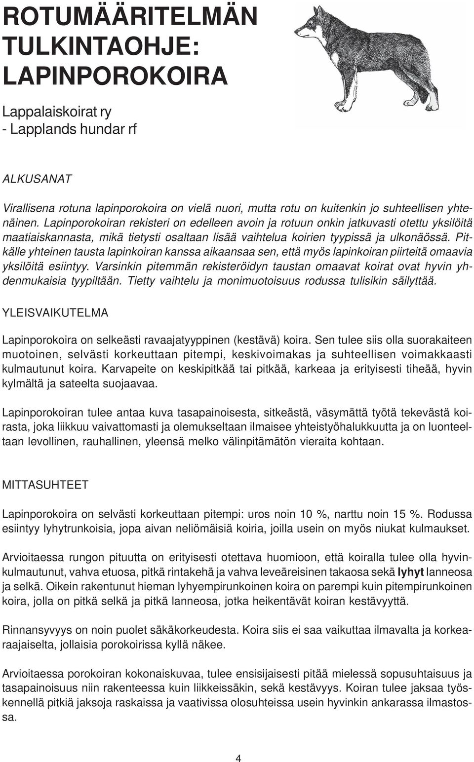 Pitkälle yhteinen tausta lapinkoiran kanssa aikaansaa sen, että myös lapinkoiran piirteitä omaavia yksilöitä esiintyy.