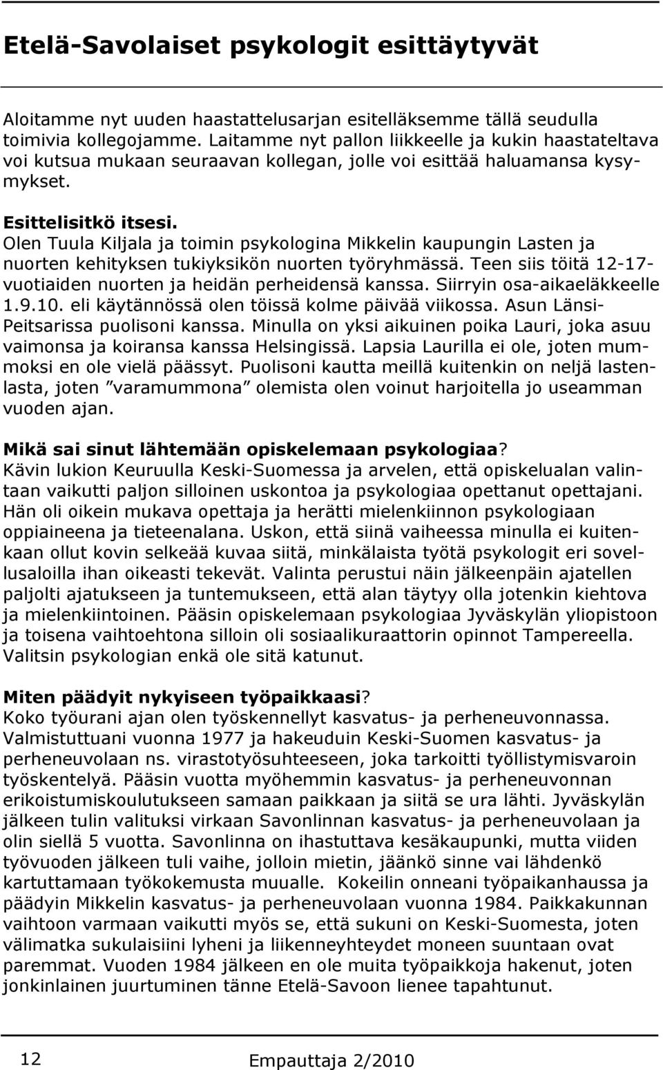 Olen Tuula Kiljala ja toimin psykologina Mikkelin kaupungin Lasten ja nuorten kehityksen tukiyksikön nuorten työryhmässä. Teen siis töitä 12-17- vuotiaiden nuorten ja heidän perheidensä kanssa.