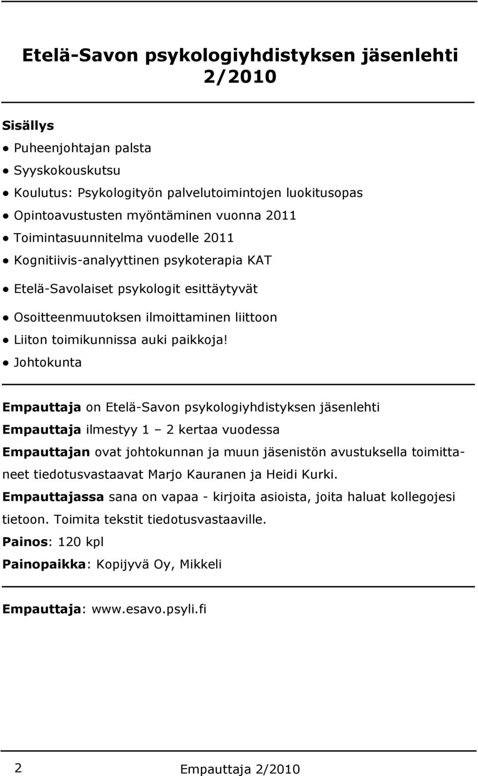 Johtokunta Empauttaja on Etelä-Savon psykologiyhdistyksen jäsenlehti Empauttaja ilmestyy 1 2 kertaa vuodessa Empauttajan ovat johtokunnan ja muun jäsenistön avustuksella toimittaneet