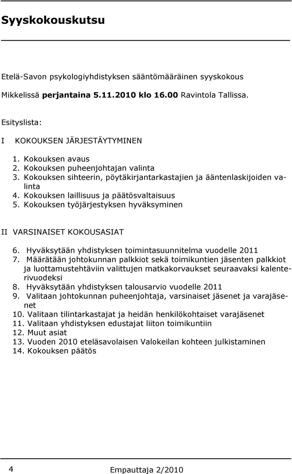 Kokouksen työjärjestyksen hyväksyminen II VARSINAISET KOKOUSASIAT 6. Hyväksytään yhdistyksen toimintasuunnitelma vuodelle 2011 7.