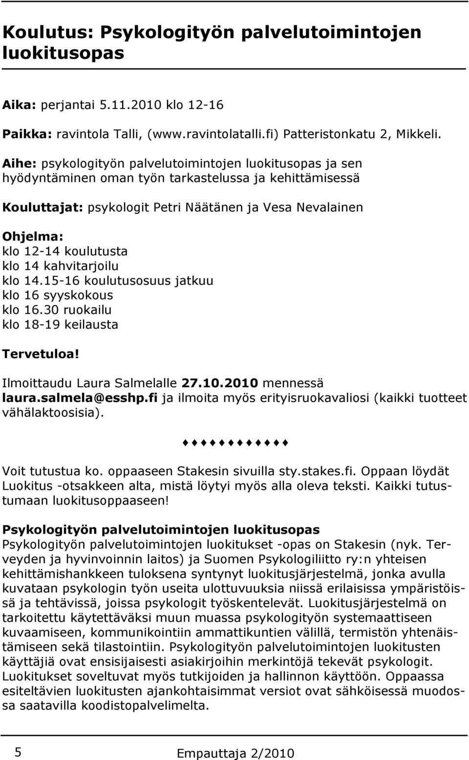 koulutusta klo 14 kahvitarjoilu klo 14.15-16 koulutusosuus jatkuu klo 16 syyskokous klo 16.30 ruokailu klo 18-19 keilausta Tervetuloa! Ilmoittaudu Laura Salmelalle 27.10.2010 mennessä laura.