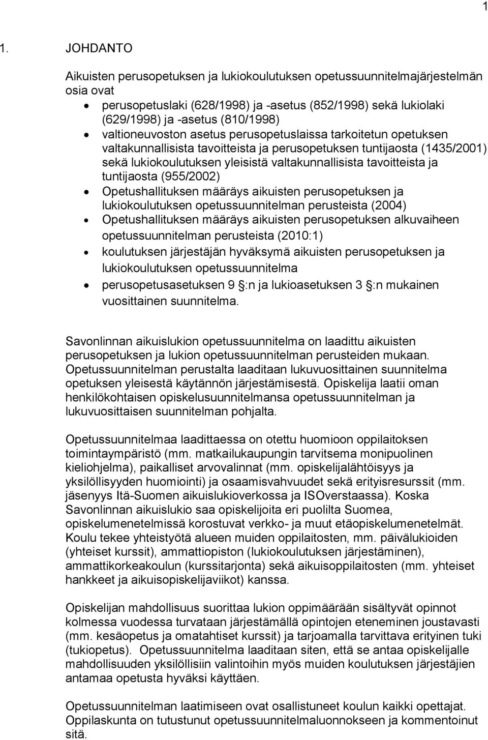 tavoitteista ja tuntijaosta (955/2002) Opetushallituksen määräys aikuisten perusopetuksen ja lukiokoulutuksen opetussuunnitelman perusteista (2004) Opetushallituksen määräys aikuisten perusopetuksen