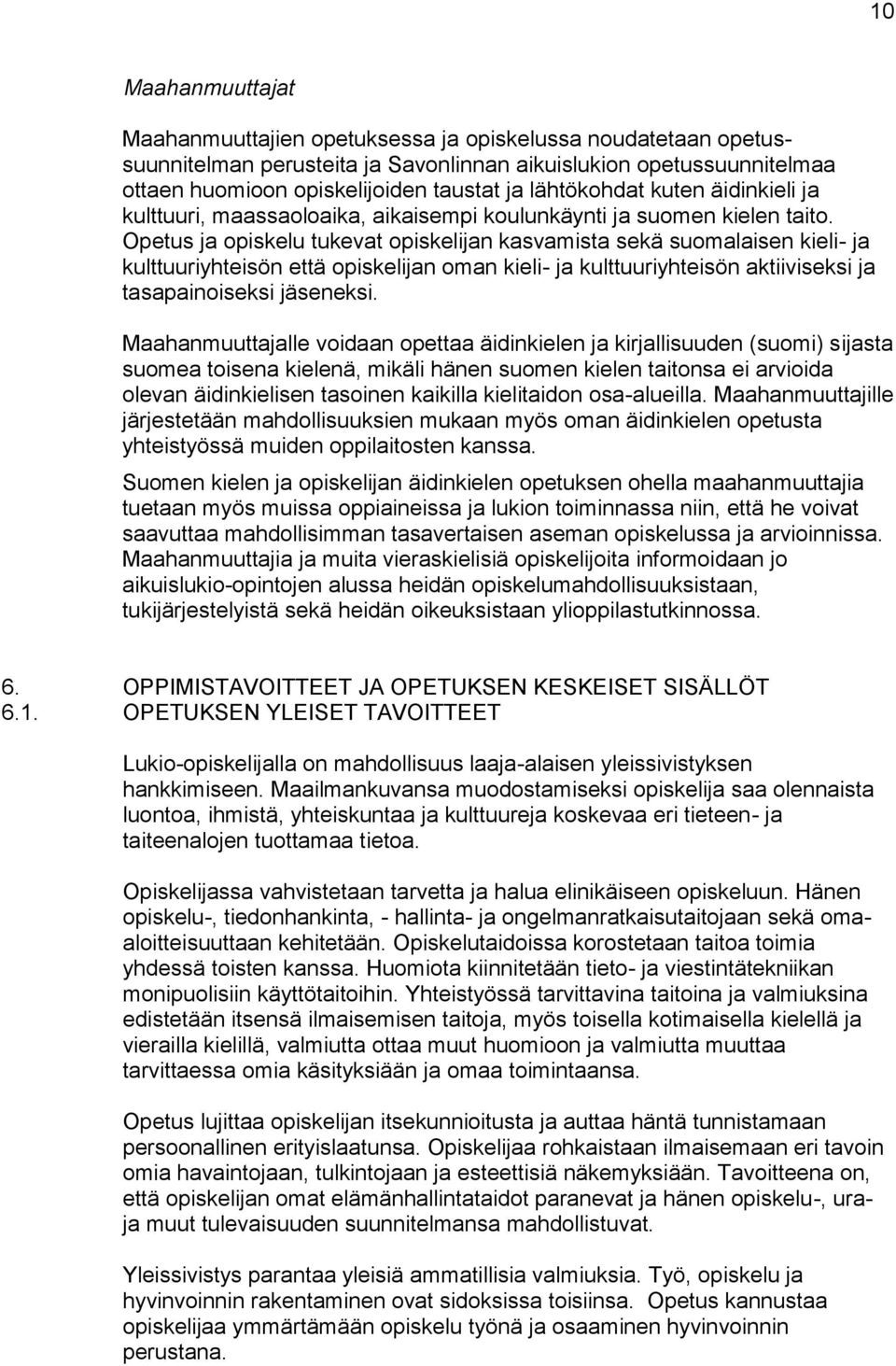 Opetus ja opiskelu tukevat opiskelijan kasvamista sekä suomalaisen kieli- ja kulttuuriyhteisön että opiskelijan oman kieli- ja kulttuuriyhteisön aktiiviseksi ja tasapainoiseksi jäseneksi.