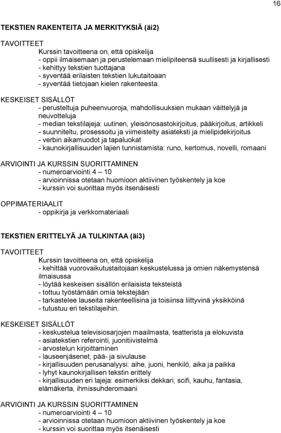 - perusteltuja puheenvuoroja, mahdollisuuksien mukaan väittelyjä ja neuvotteluja - median tekstilajeja: uutinen, yleisönosastokirjoitus, pääkirjoitus, artikkeli - suunniteltu, prosessoitu ja