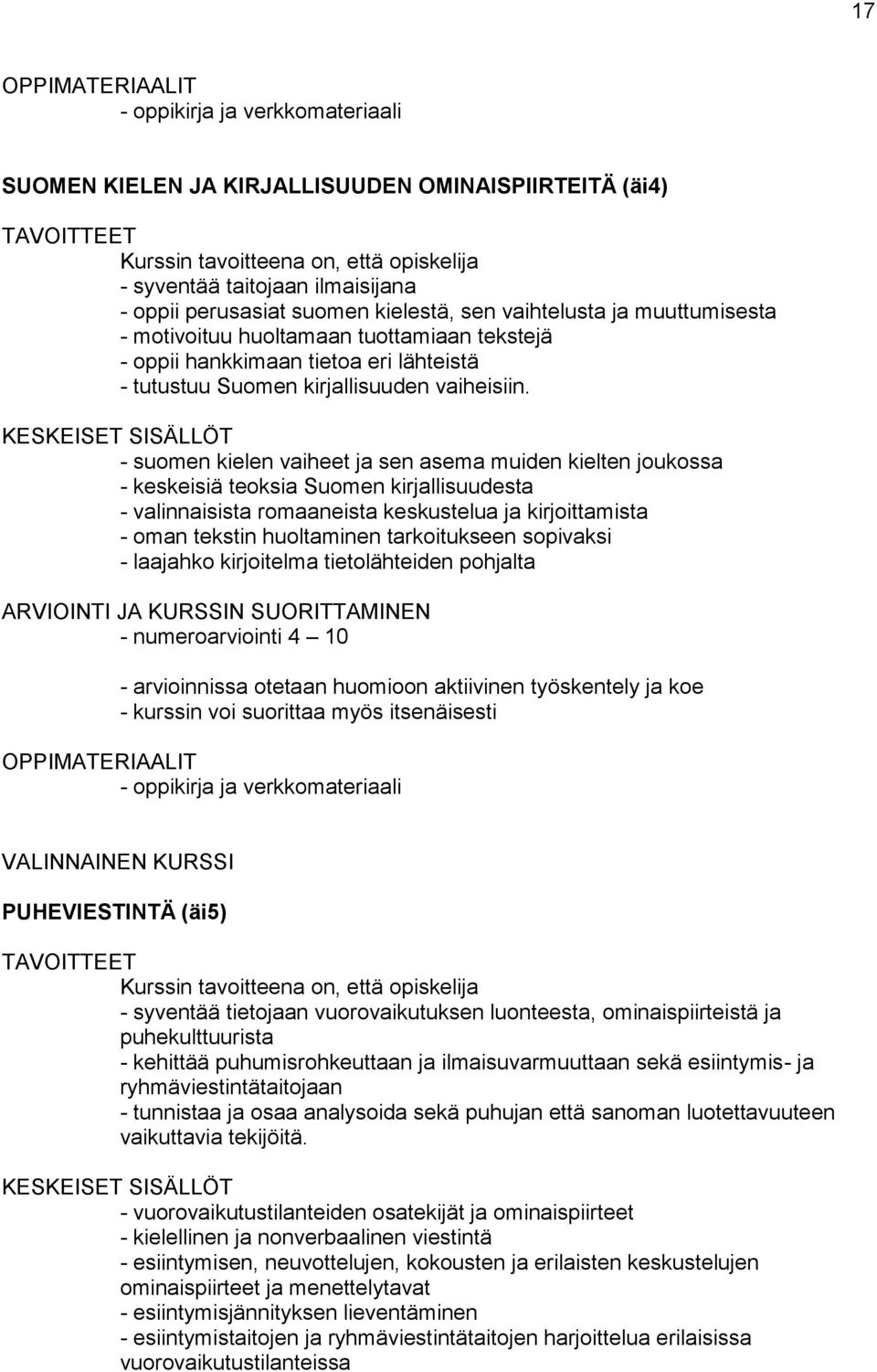 - suomen kielen vaiheet ja sen asema muiden kielten joukossa - keskeisiä teoksia Suomen kirjallisuudesta - valinnaisista romaaneista keskustelua ja kirjoittamista - oman tekstin huoltaminen