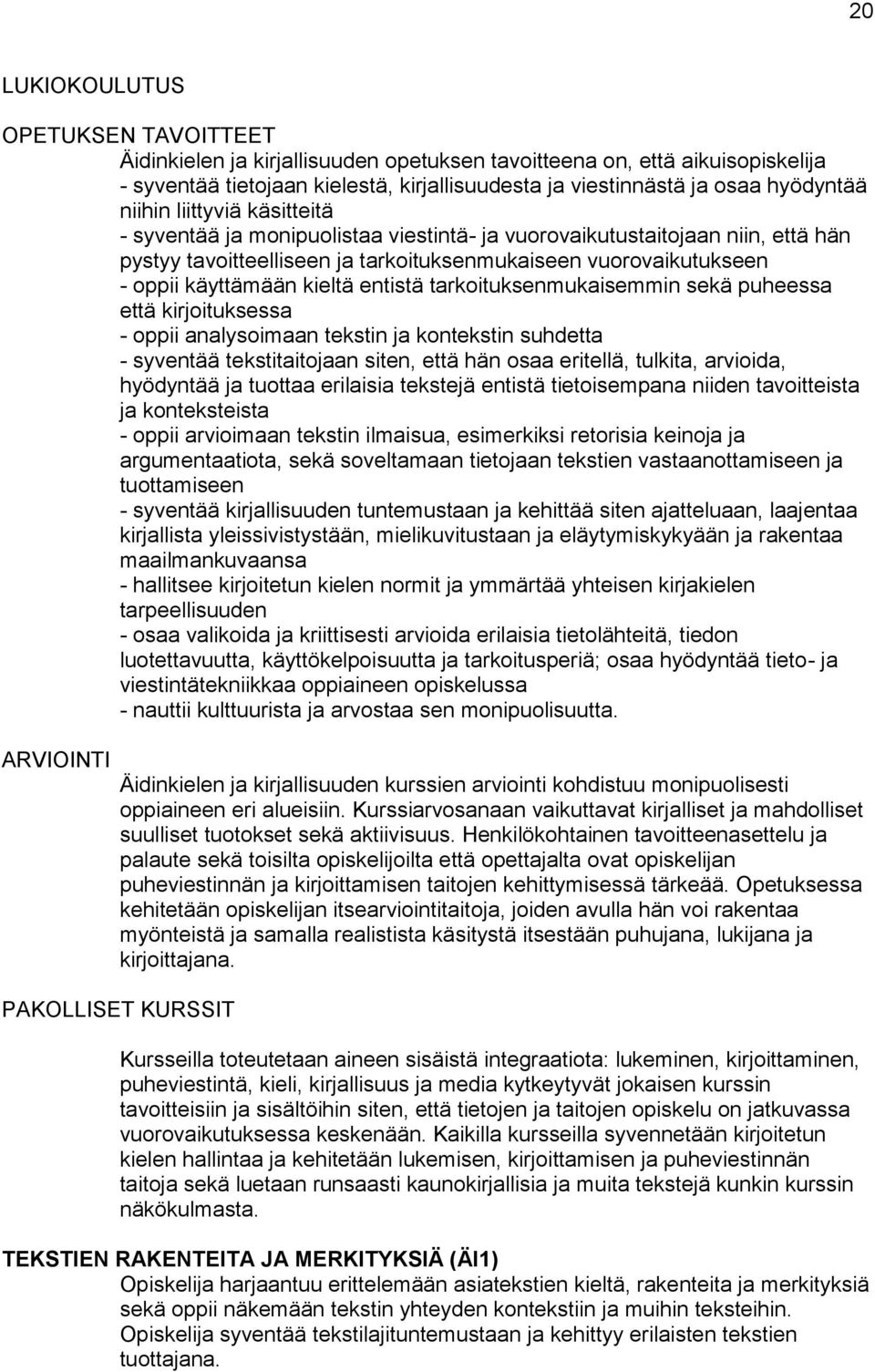 entistä tarkoituksenmukaisemmin sekä puheessa että kirjoituksessa - oppii analysoimaan tekstin ja kontekstin suhdetta - syventää tekstitaitojaan siten, että hän osaa eritellä, tulkita, arvioida,