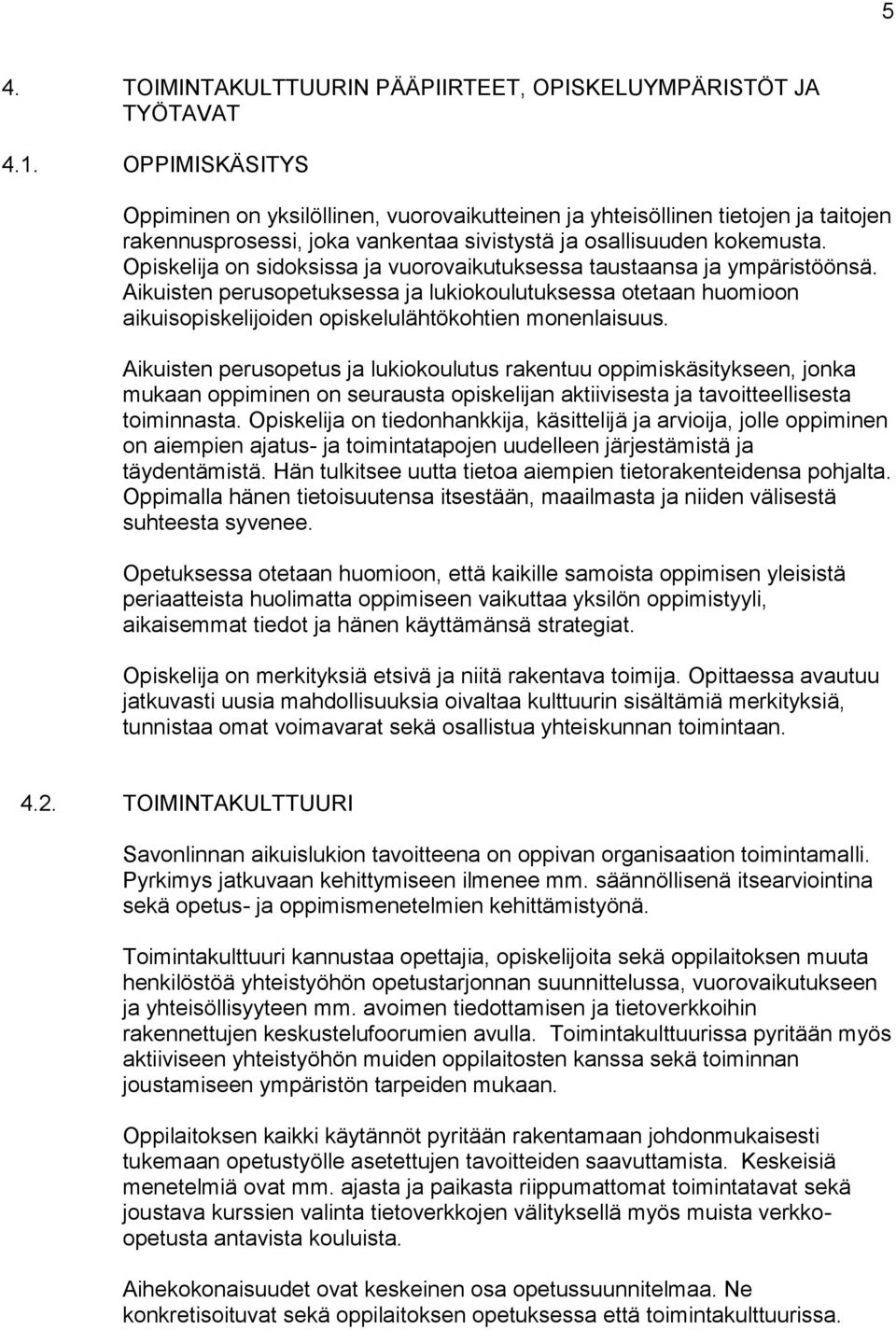 Opiskelija on sidoksissa ja vuorovaikutuksessa taustaansa ja ympäristöönsä. Aikuisten perusopetuksessa ja lukiokoulutuksessa otetaan huomioon aikuisopiskelijoiden opiskelulähtökohtien monenlaisuus.