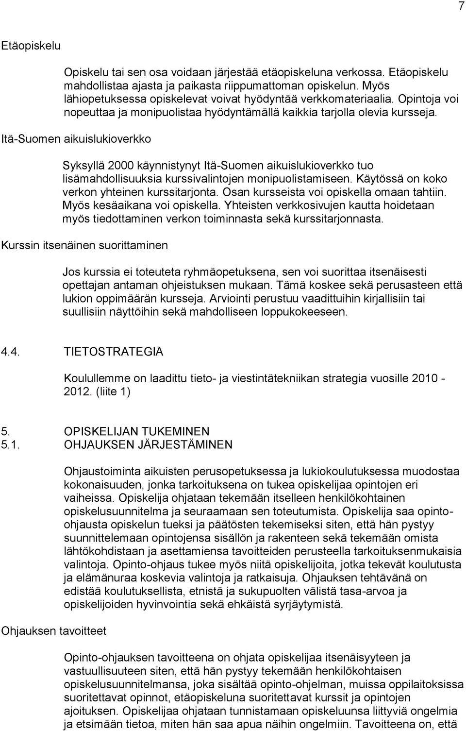 Itä-Suomen aikuislukioverkko Syksyllä 2000 käynnistynyt Itä-Suomen aikuislukioverkko tuo lisämahdollisuuksia kurssivalintojen monipuolistamiseen. Käytössä on koko verkon yhteinen kurssitarjonta.