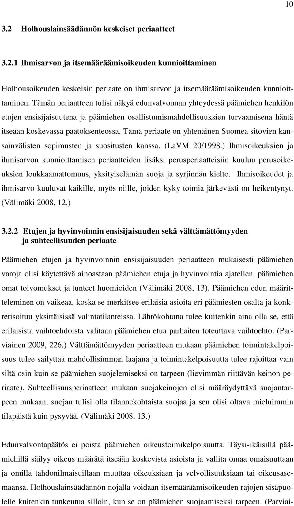 Tämä periaate on yhtenäinen Suomea sitovien kansainvälisten sopimusten ja suositusten kanssa. (LaVM 20/1998.