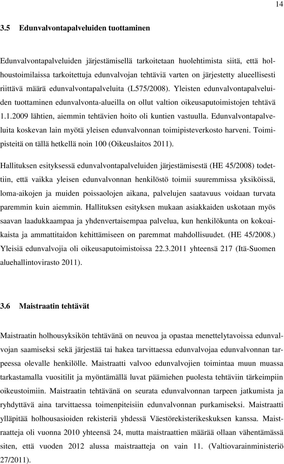 1.2009 lähtien, aiemmin tehtävien hoito oli kuntien vastuulla. Edunvalvontapalveluita koskevan lain myötä yleisen edunvalvonnan toimipisteverkosto harveni.