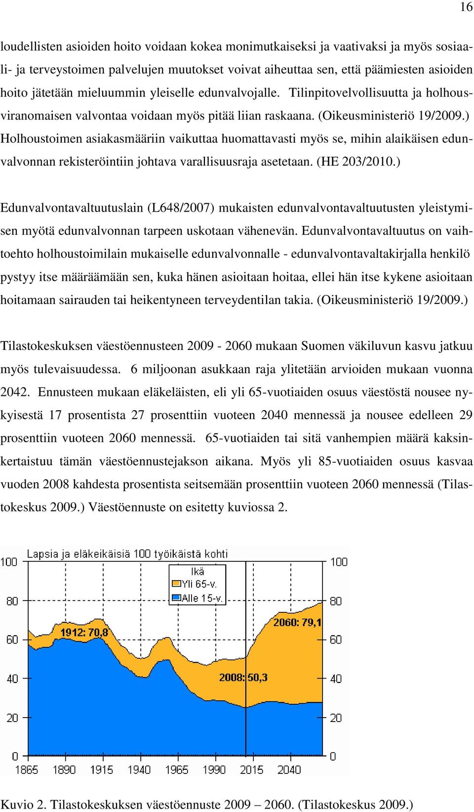 ) Holhoustoimen asiakasmääriin vaikuttaa huomattavasti myös se, mihin alaikäisen edunvalvonnan rekisteröintiin johtava varallisuusraja asetetaan. (HE 203/2010.